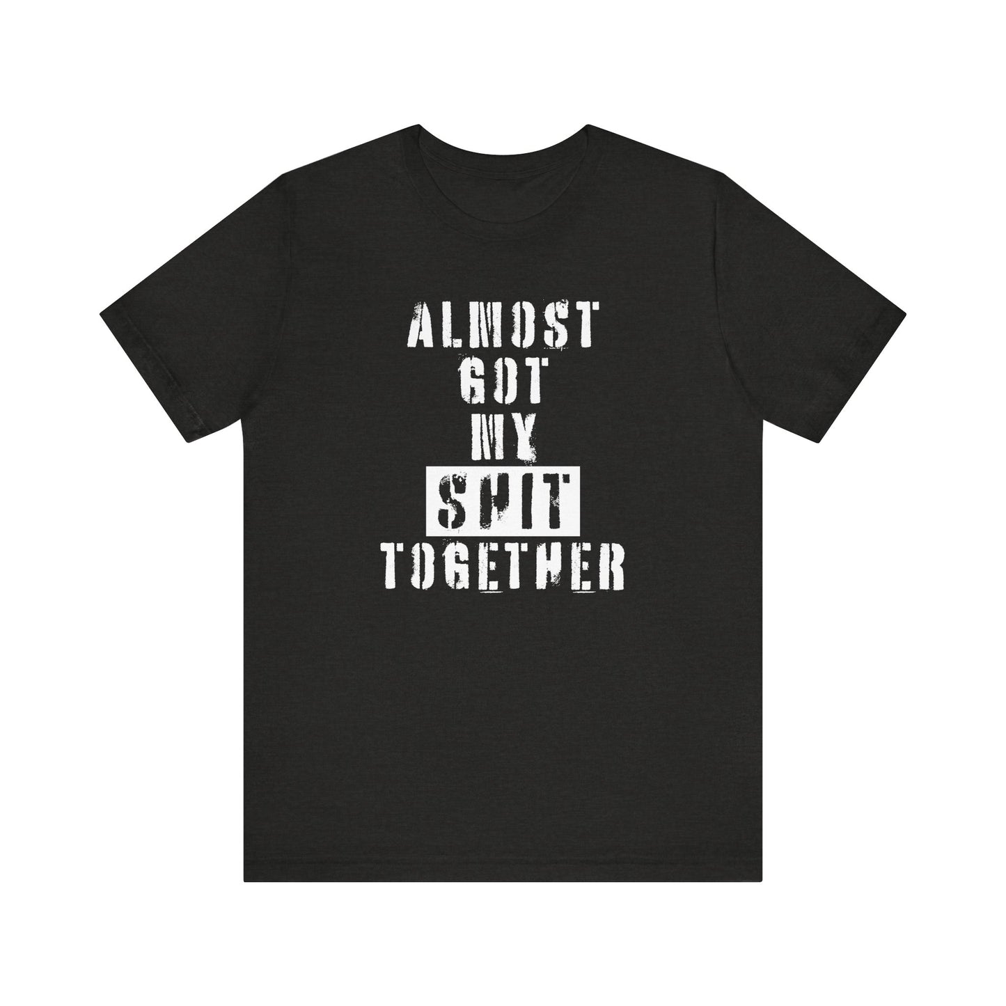'Almost Got My Shit Together' (VS 1) (Soft, Quality Bella & Canvas <Or Comparable> Unisex Tee)