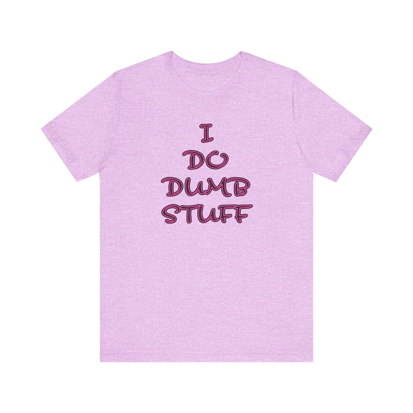'I Do Dumb Stuff' (VS 3) (Soft, Quality Bella & Canvas <Or Comparable> Unisex Tee)