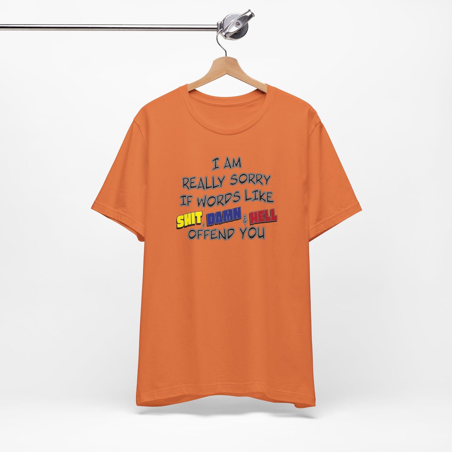 'I Am Really Sorry If Words Like Shit, Damn & Hell Offend You' (Soft, Quality Bella & Canvas <Or Comparable> Unisex Tee)