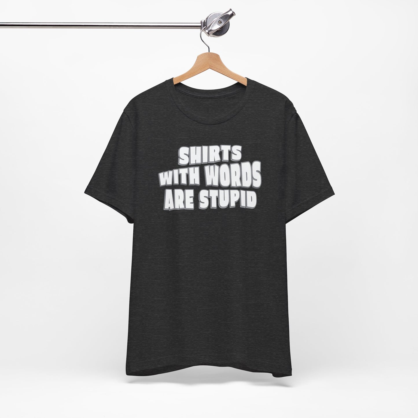 'Shirts With Words Are Stupid' (VS 2) (Soft, Quality Bella & Canvas <Or Comparable> Unisex Tee)