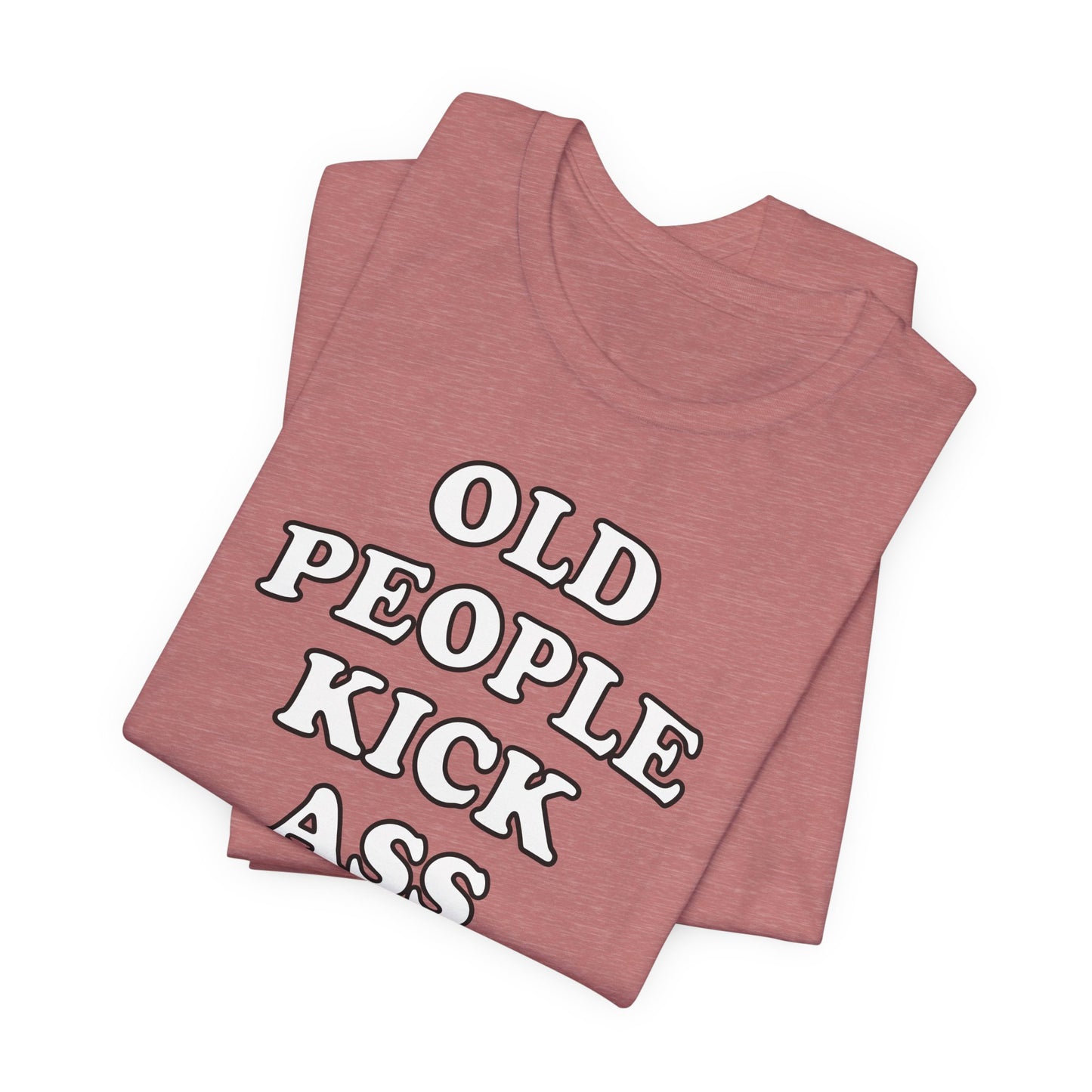 'Old People Kick Ass' (Soft, Quality Bella & Canvas <Or Comparable> Unisex Tee)