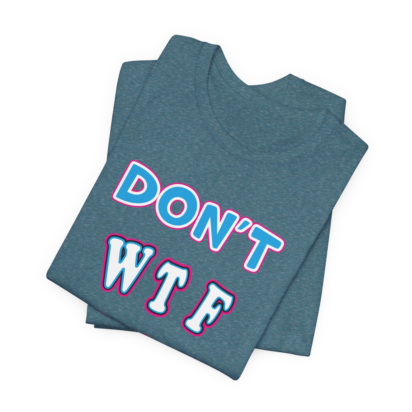 'Don't WTF It Up' (Soft, Quality Bella & Canvas <Or Comparable> Unisex Tee)