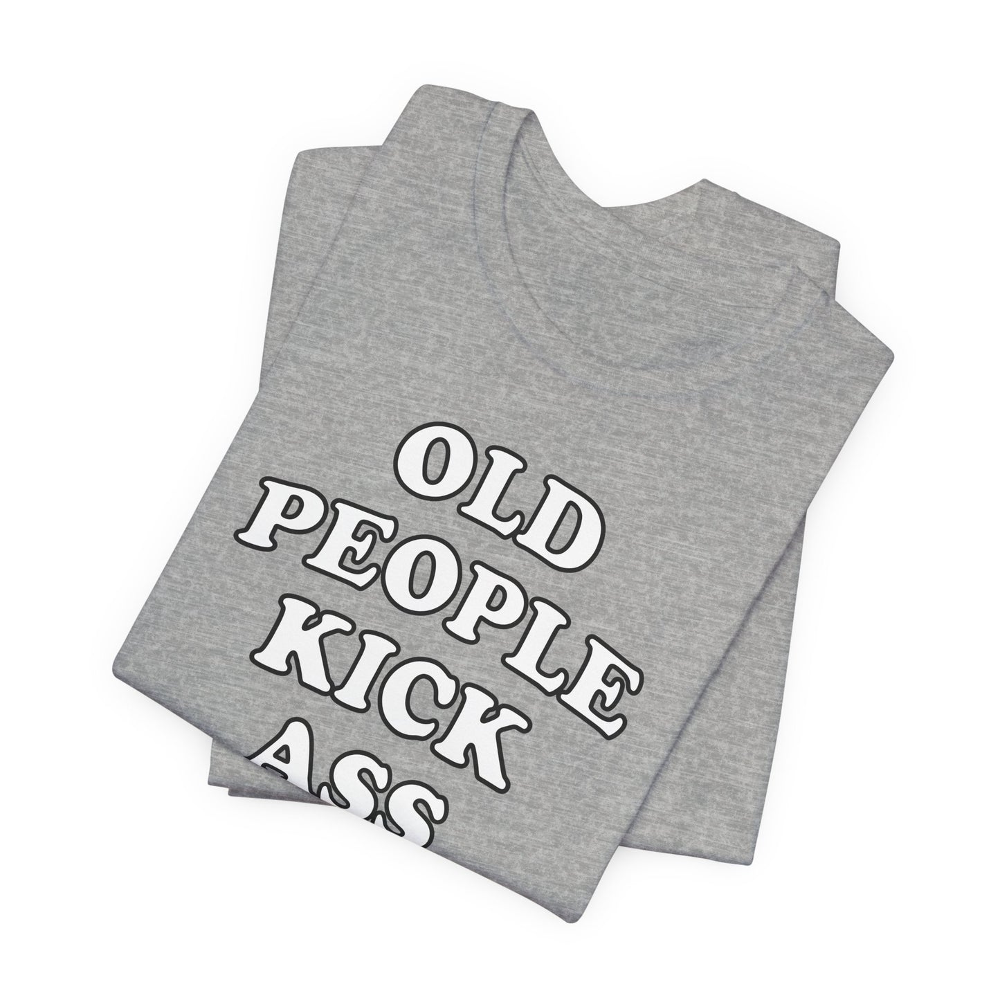 'Old People Kick Ass' (Soft, Quality Bella & Canvas <Or Comparable> Unisex Tee)
