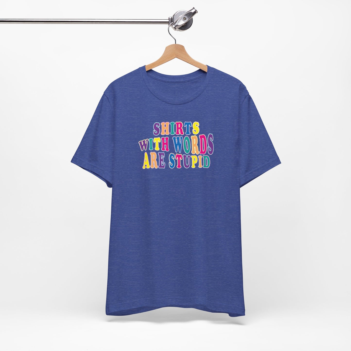 'Shirts with Words Are Stupid' (VS 1) (Soft, Quality Bella & Canvas <Or Comparable> Unisex Tee)