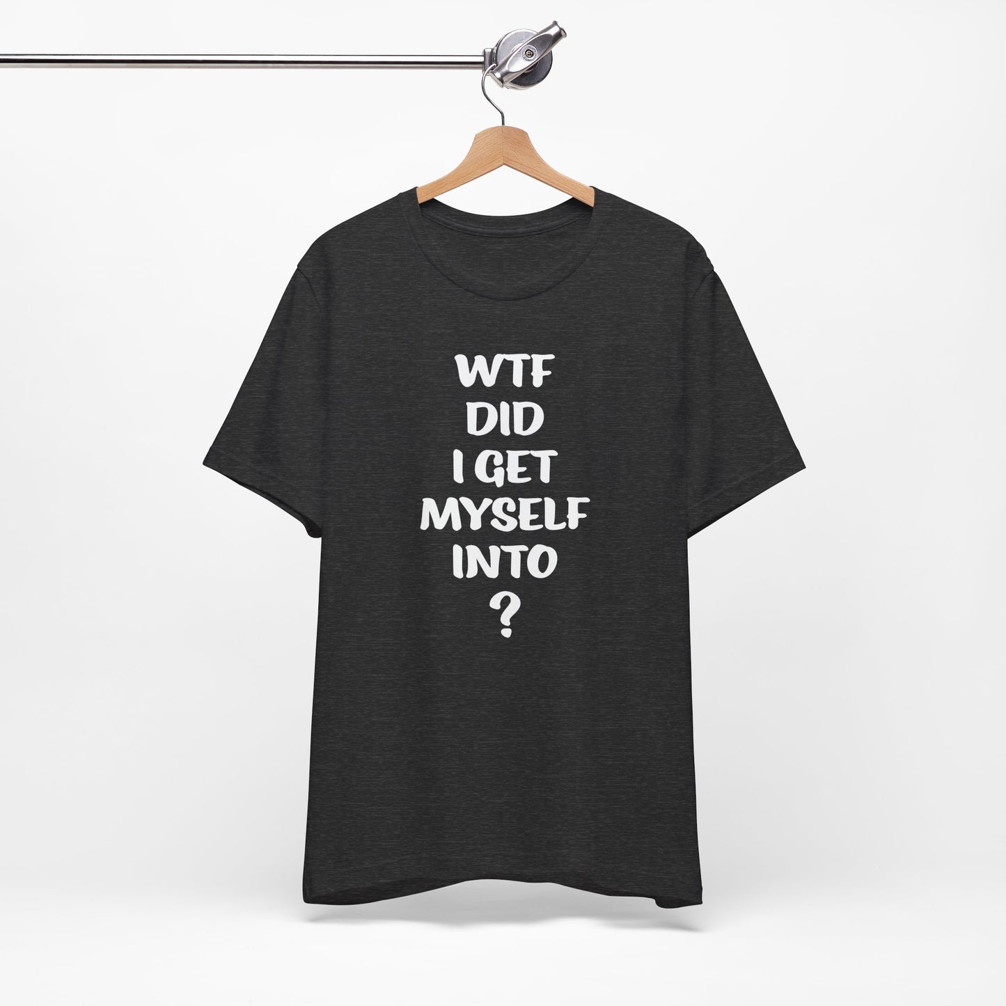 'WTF Did I Get Myself Into? (VS 1) (Soft, Quality Bella & Canvas <Or Comparable> Unisex Tee)