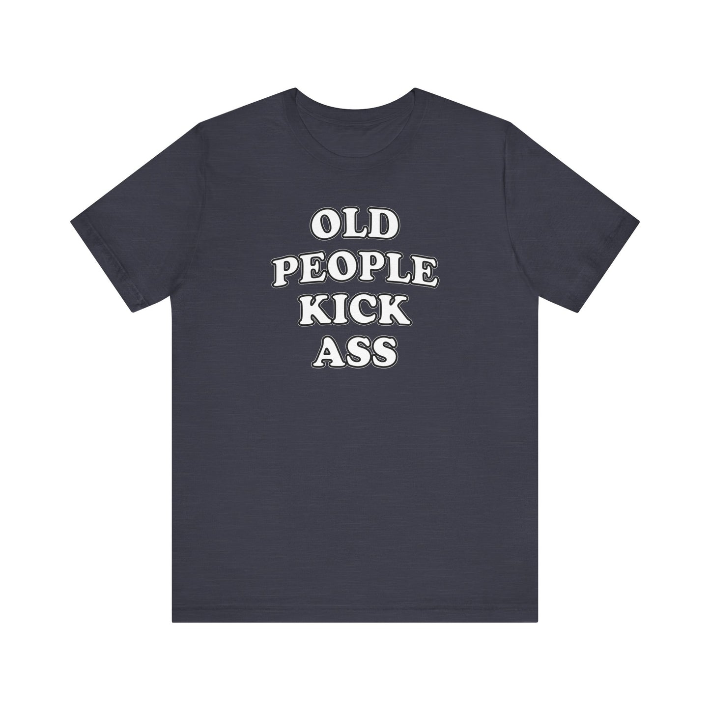 'Old People Kick Ass' (Soft, Quality Bella & Canvas <Or Comparable> Unisex Tee)
