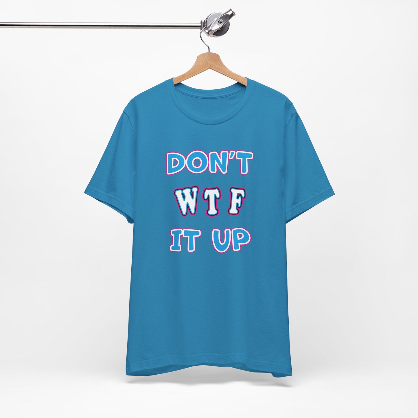 'Don't WTF It Up' (Soft, Quality Bella & Canvas <Or Comparable> Unisex Tee)