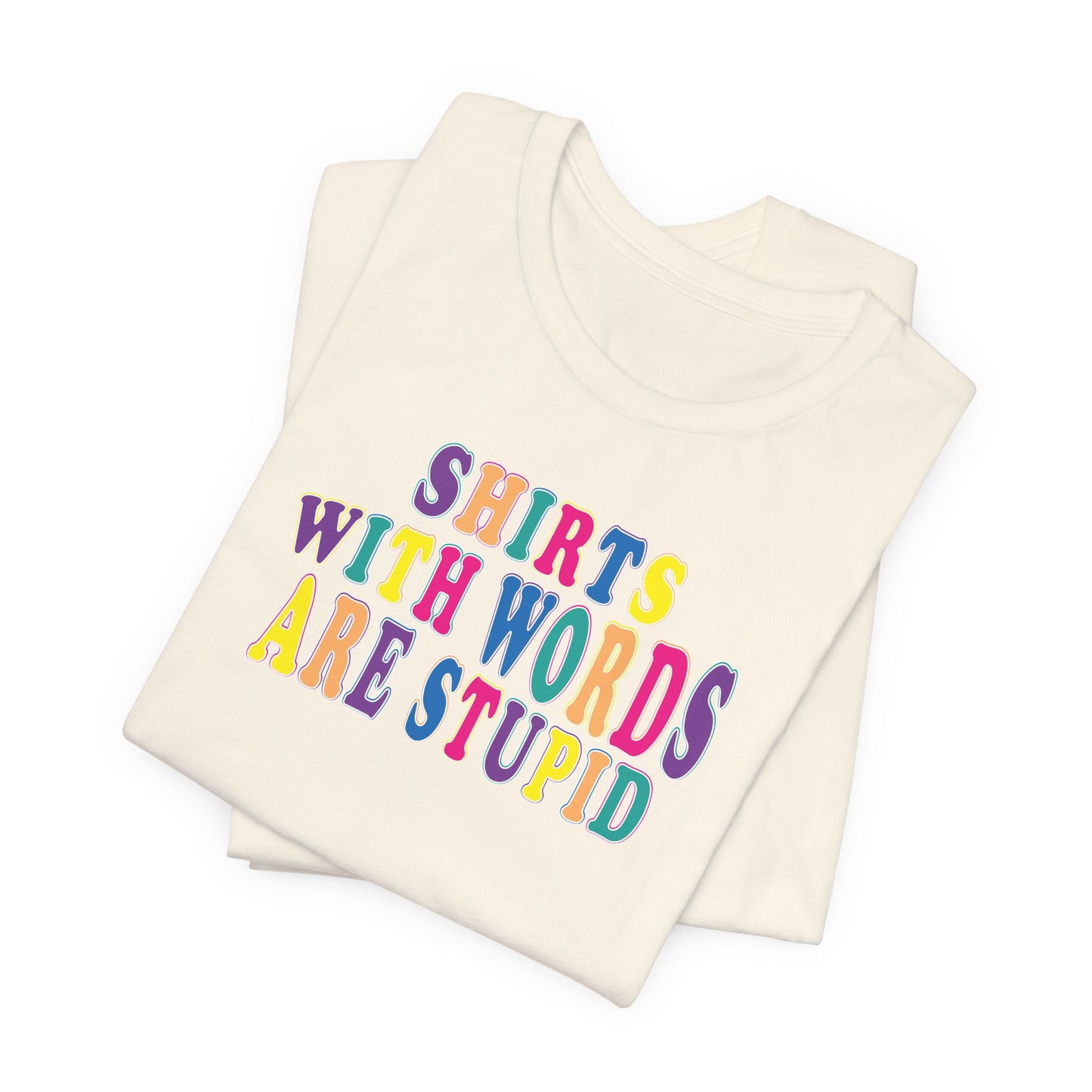 'Shirts with Words Are Stupid' (VS 1) (Soft, Quality Bella & Canvas <Or Comparable> Unisex Tee)