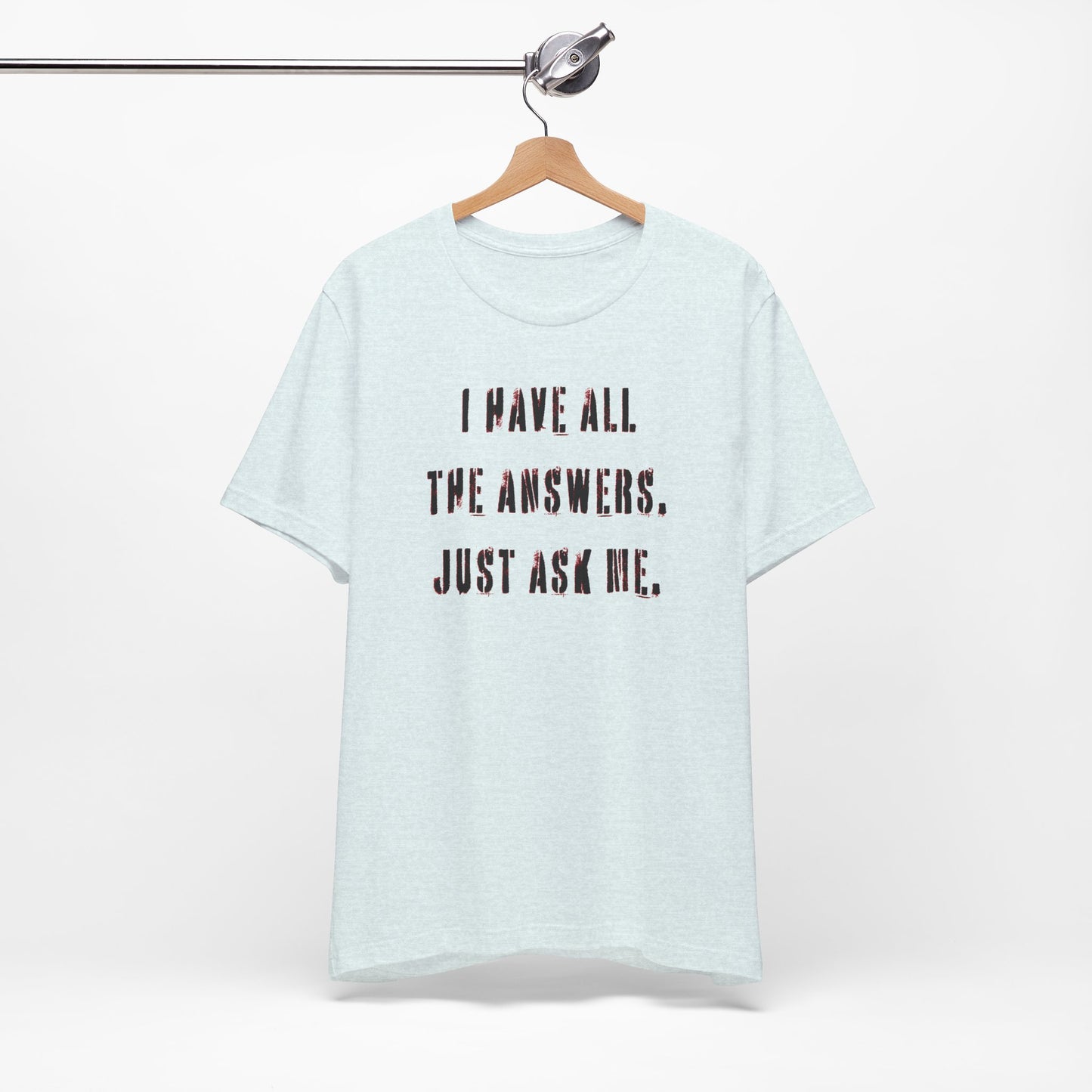 'I Have All The Answers. Just Ask Me.' (Soft, Quality Bella & Canvas <Or Comparable> Unisex Tee)