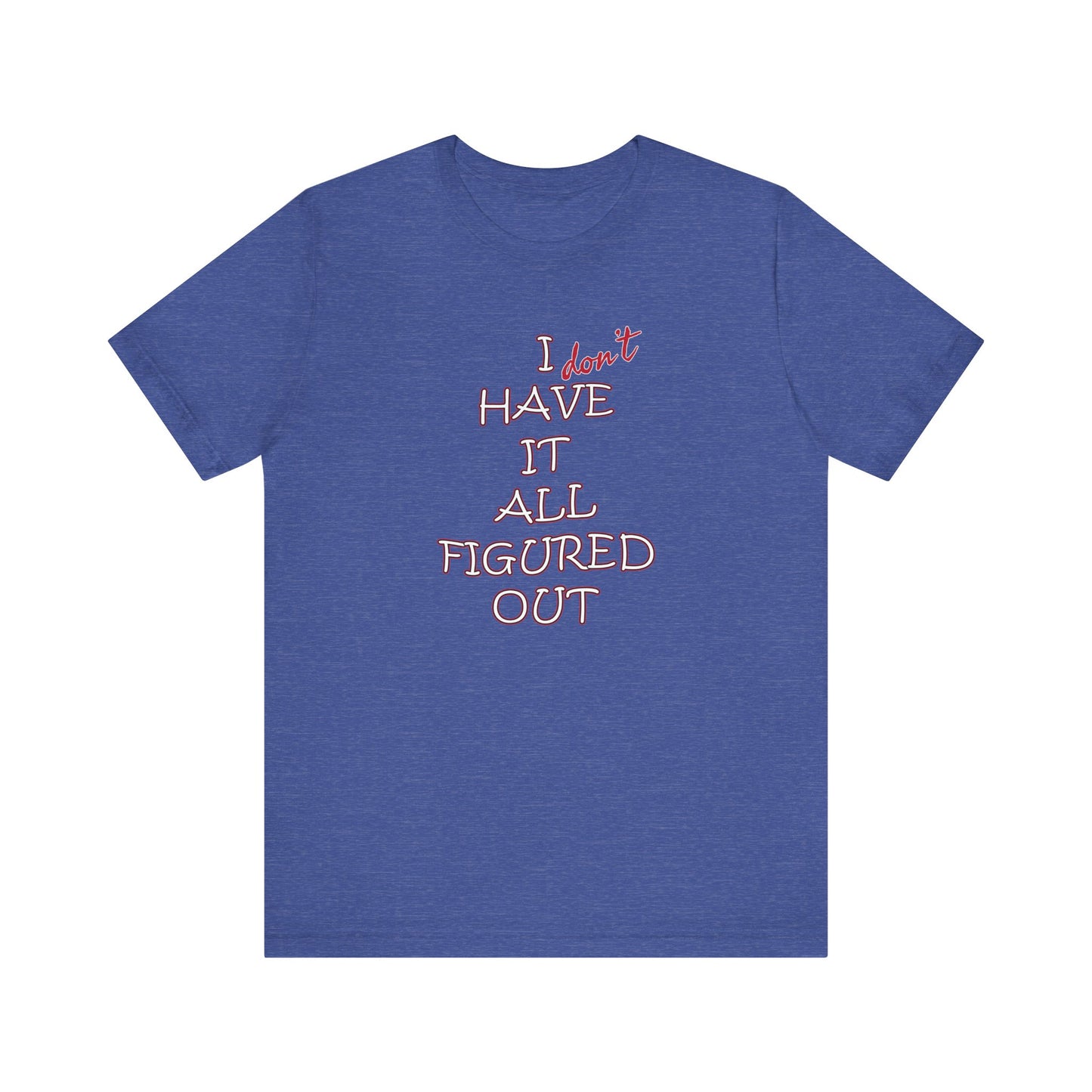 'I Have It All Figured Out' (Soft, Quality Bella & Canvas <Or Comparable> Unisex Tee)