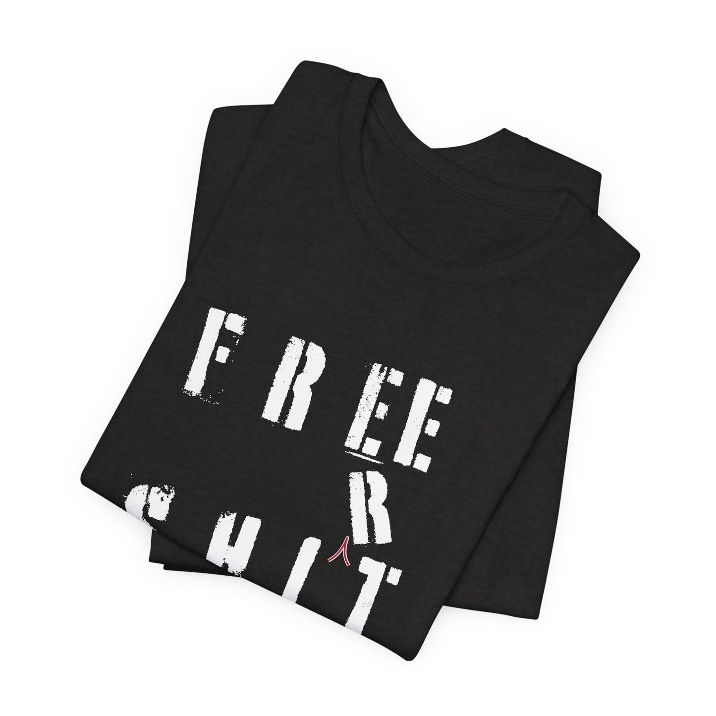 'Free Shit' (We Mean 'Shirt') (Soft, Quality Bella & Canvas <Or Comparable> Unisex Tee)