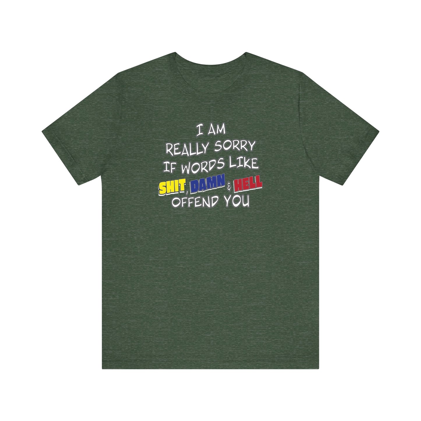 'I Am Really Sorry If Words Like Shit, Damn & Hell Offend You' (Soft, Quality Bella & Canvas <Or Comparable> Unisex Tee)