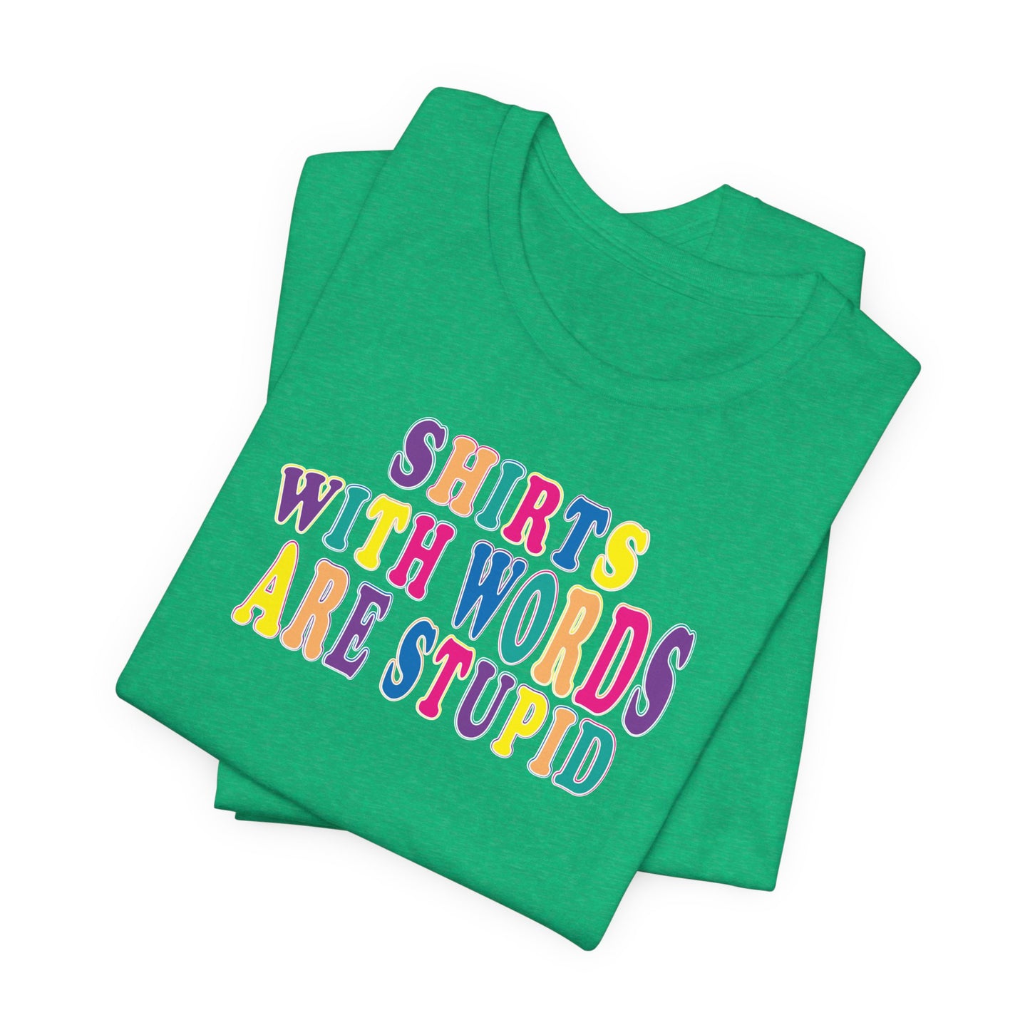 'Shirts with Words Are Stupid' (VS 1) (Soft, Quality Bella & Canvas <Or Comparable> Unisex Tee)