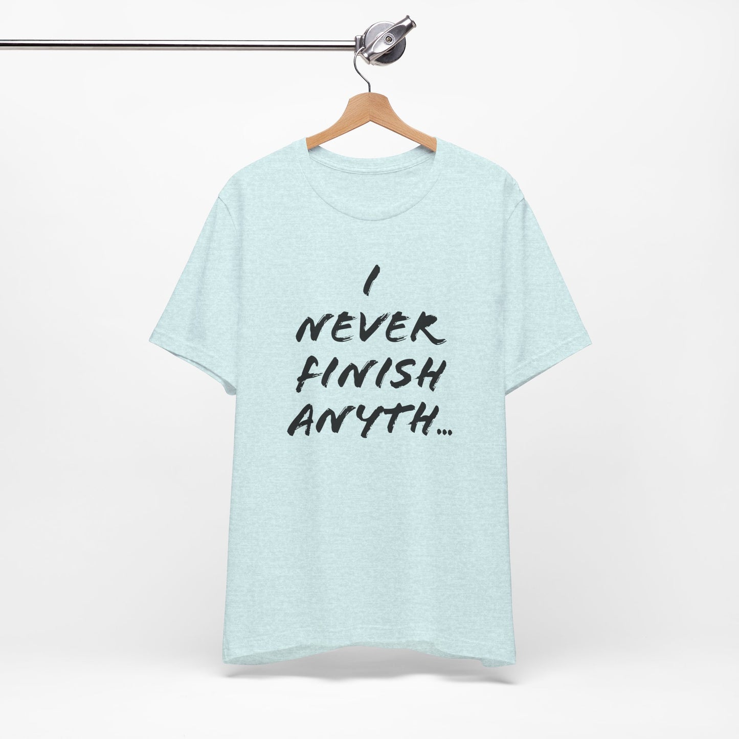 'I Never Finish Anythi...' (Soft, Quality Bella & Canvas <Or Comparable> Unisex Tee)