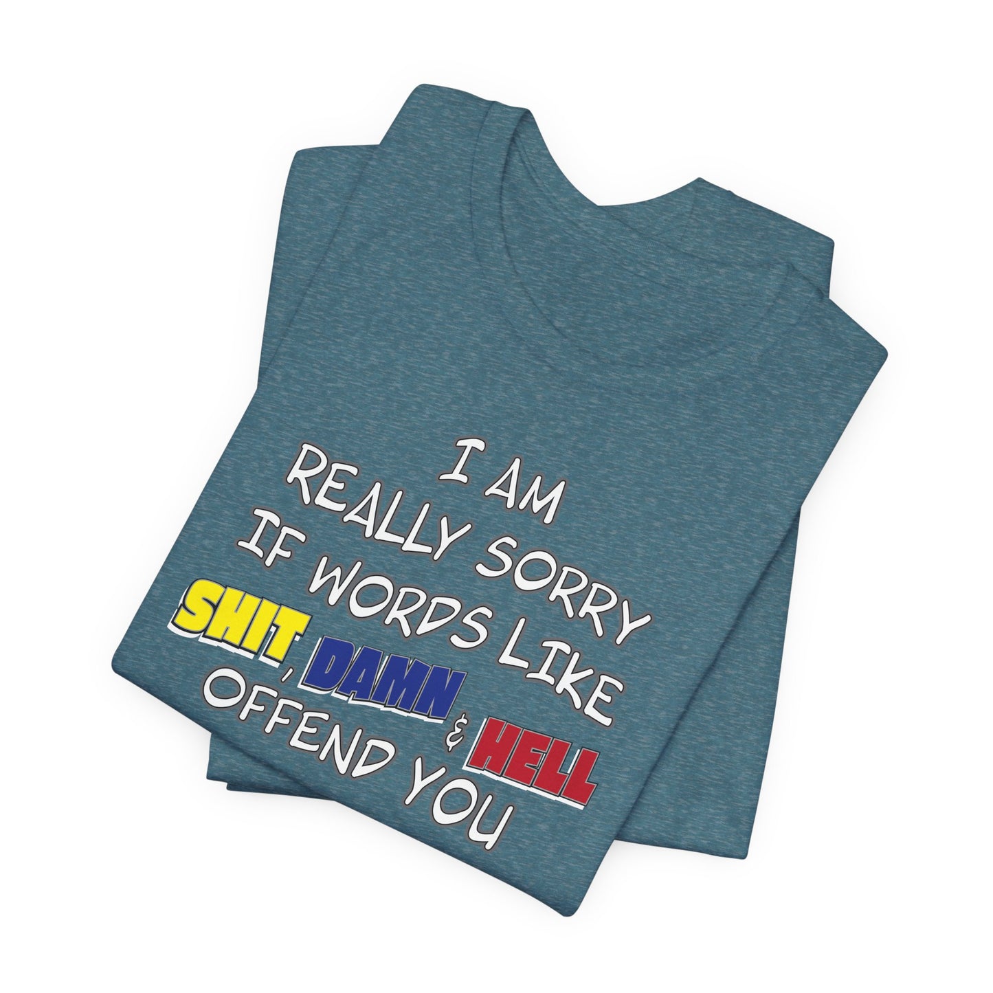 'I Am Really Sorry If Words Like Shit, Damn & Hell Offend You' (Soft, Quality Bella & Canvas <Or Comparable> Unisex Tee)