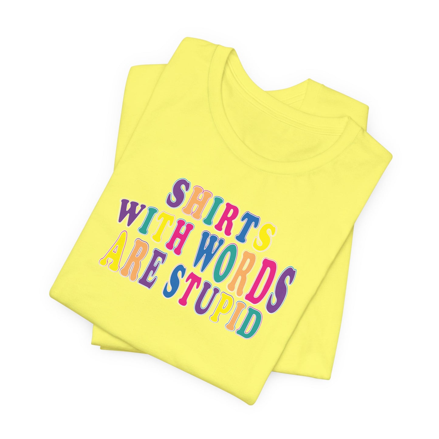 'Shirts with Words Are Stupid' (VS 1) (Soft, Quality Bella & Canvas <Or Comparable> Unisex Tee)