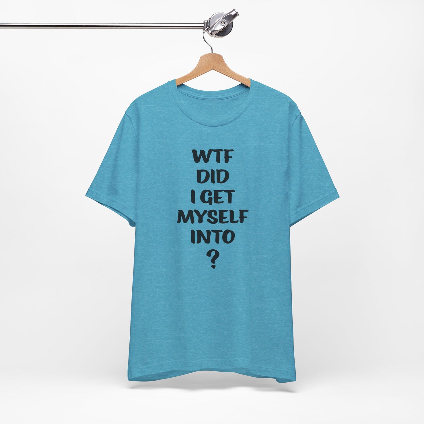 'WTF Did I Get Myself Into? (VS 1) (Soft, Quality Bella & Canvas <Or Comparable> Unisex Tee)