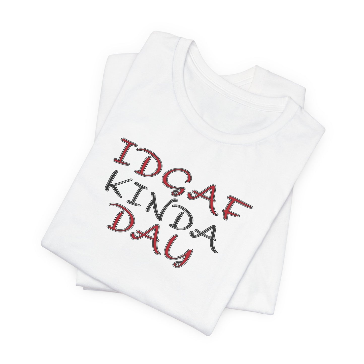 'IDGAF Kinda Day' (VS 2) (Soft, Quality Bella & Canvas <Or Comparable> Unisex Tee)