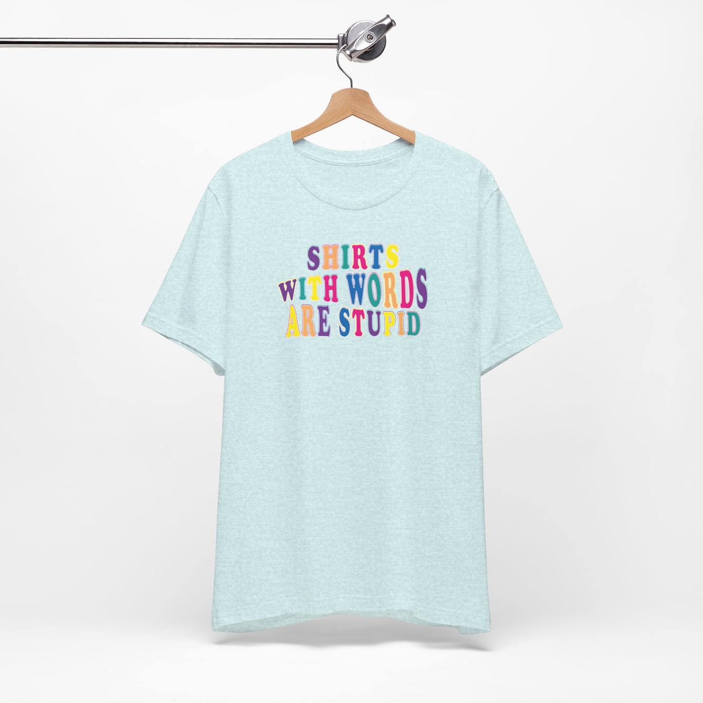'Shirts with Words Are Stupid' (VS 1) (Soft, Quality Bella & Canvas <Or Comparable> Unisex Tee)