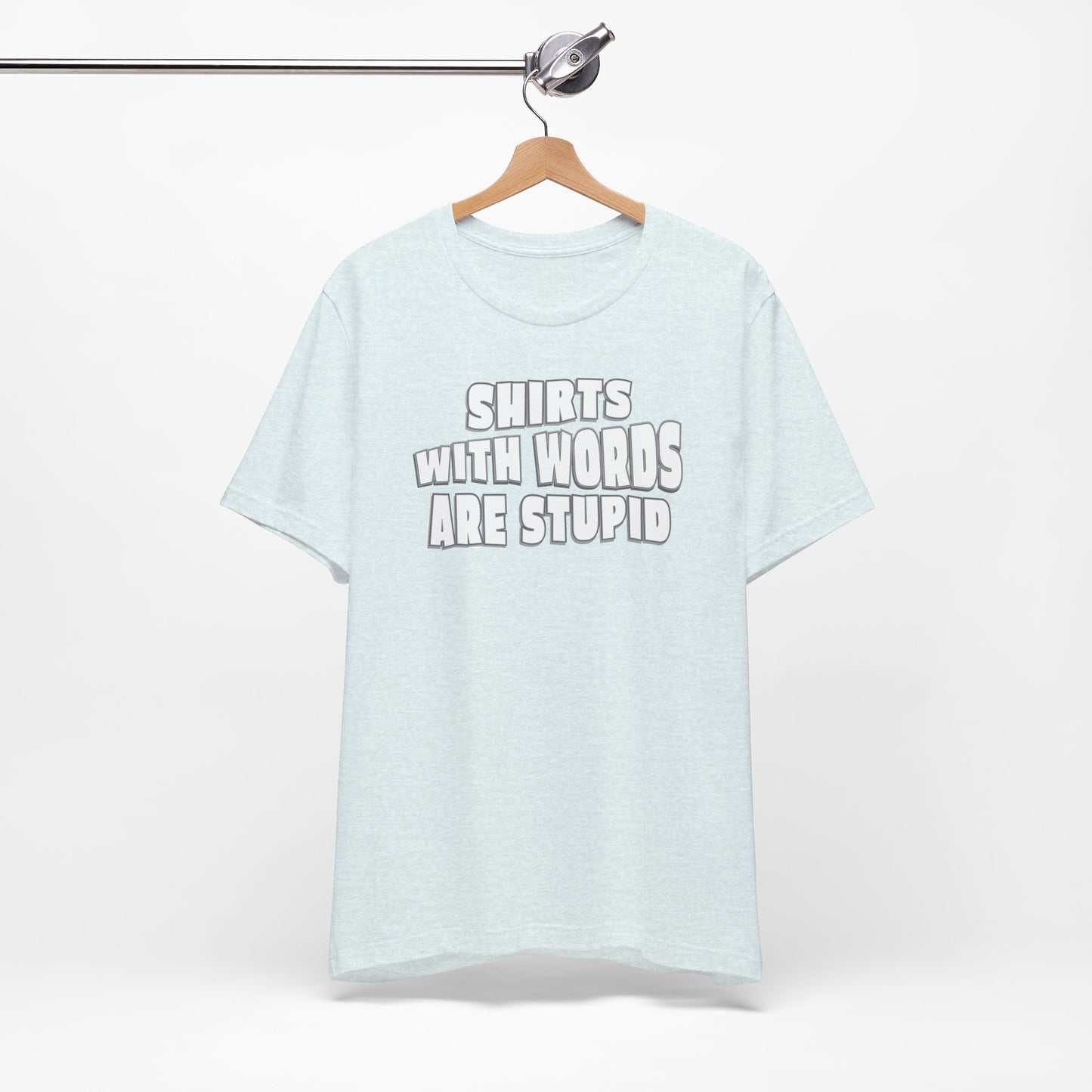 'Shirts With Words Are Stupid' (VS 2) (Soft, Quality Bella & Canvas <Or Comparable> Unisex Tee)