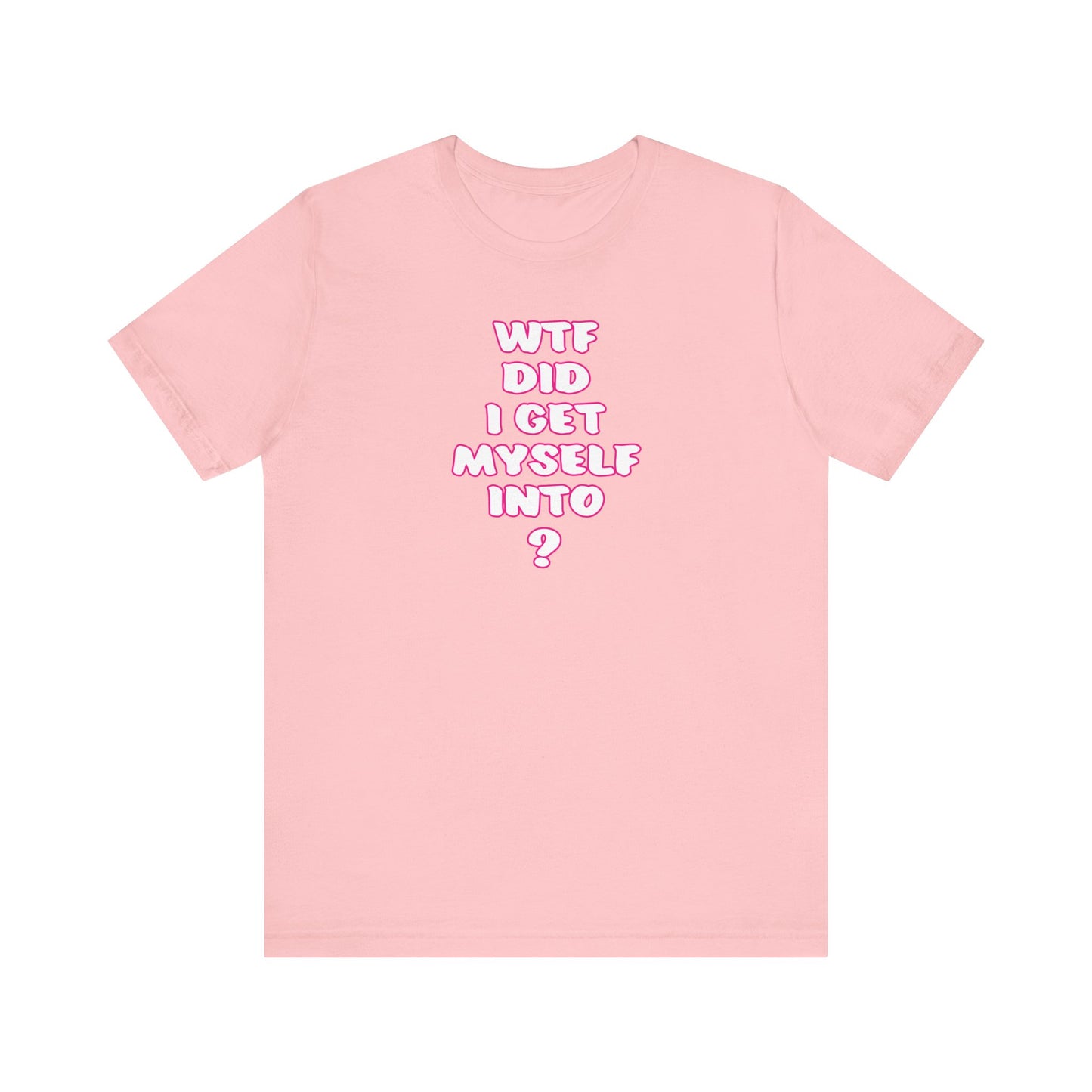 'WTF Did I Get Myself Into? (VS 2) (Soft, Quality Bella & Canvas <Or Comparable> Unisex Tee)