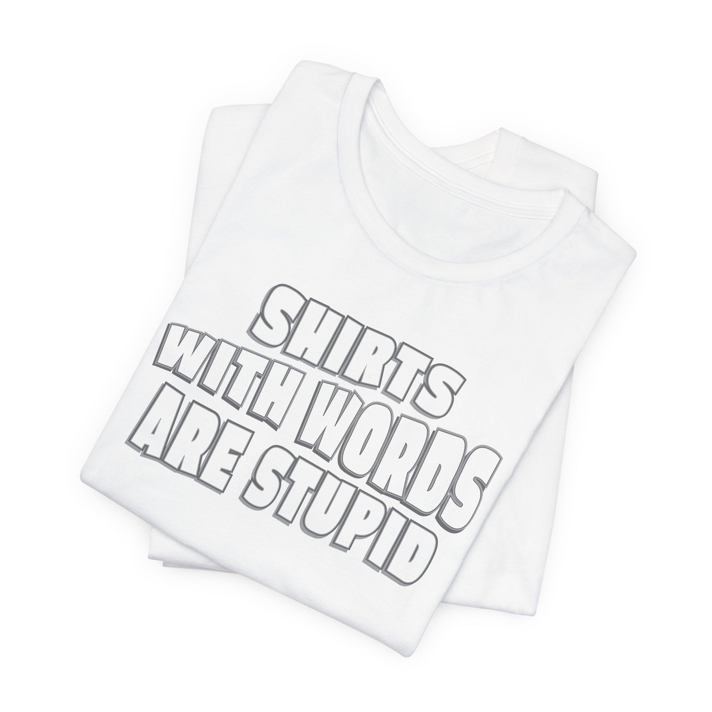 'Shirts With Words Are Stupid' (VS 2) (Soft, Quality Bella & Canvas <Or Comparable> Unisex Tee)