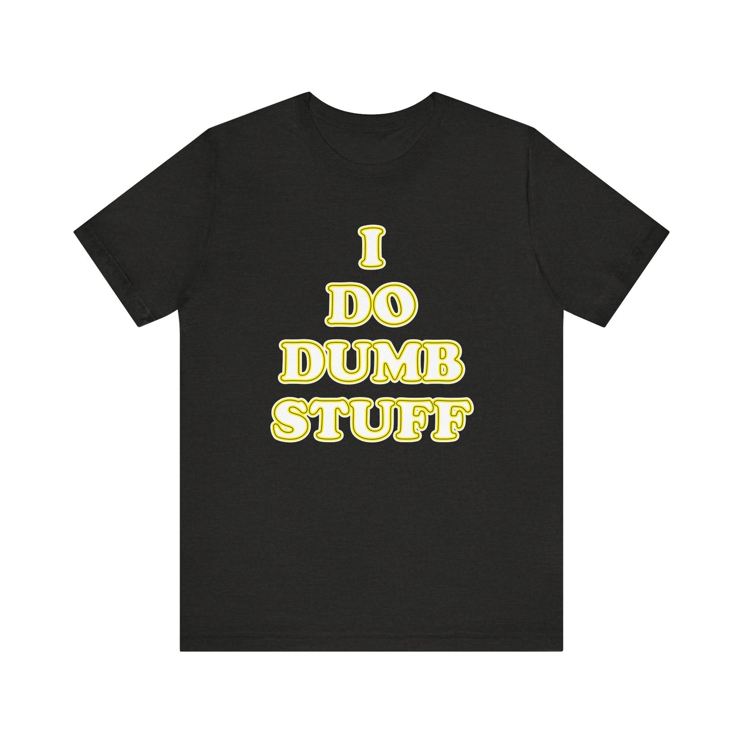 'I Do Dumb Stuff' (VS 2) (Soft, Quality Bella & Canvas <Or Comparable> Unisex Tee)