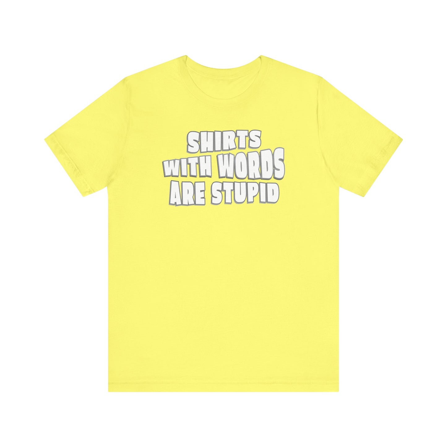 'Shirts With Words Are Stupid' (VS 2) (Soft, Quality Bella & Canvas <Or Comparable> Unisex Tee)