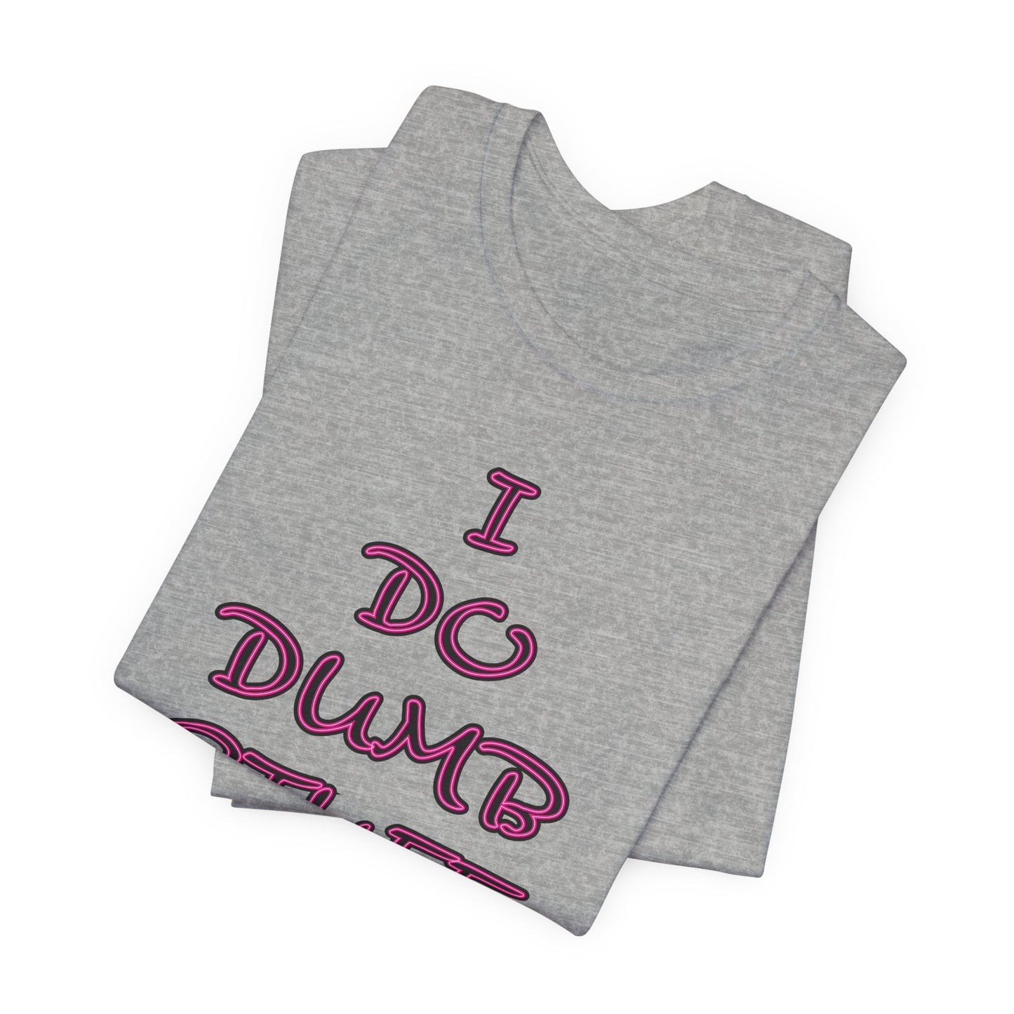 'I Do Dumb Stuff' (VS 3) (Soft, Quality Bella & Canvas <Or Comparable> Unisex Tee)