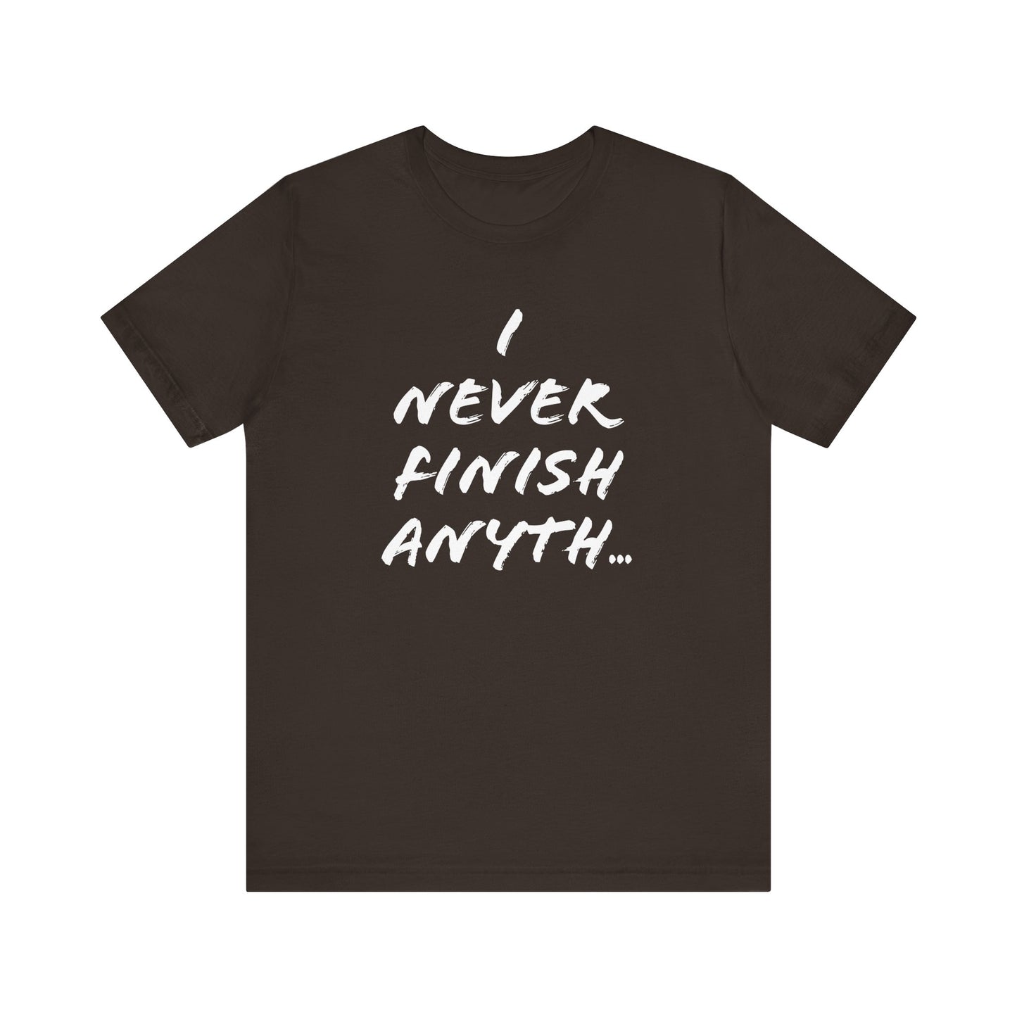 'I Never Finish Anythi...' (Soft, Quality Bella & Canvas <Or Comparable> Unisex Tee)