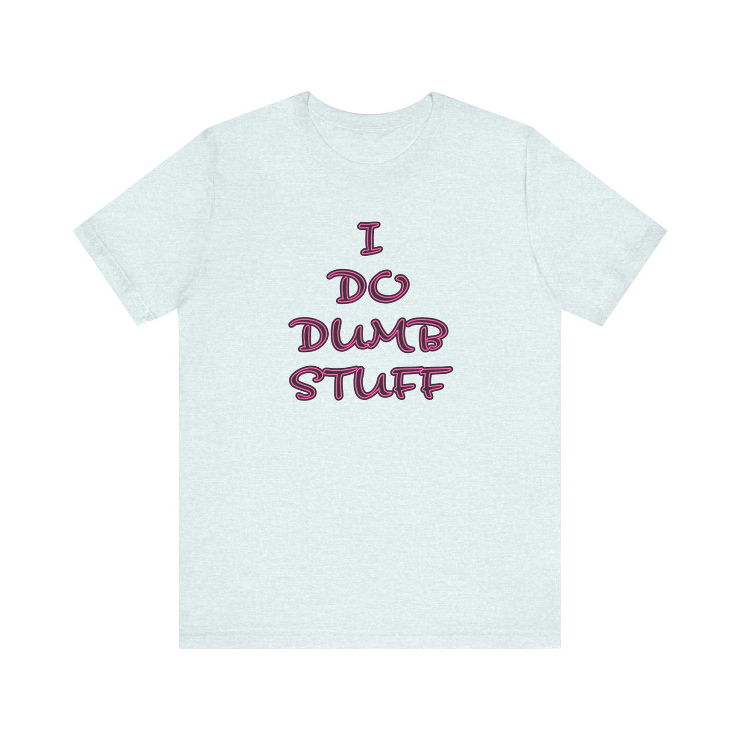 'I Do Dumb Stuff' (VS 3) (Soft, Quality Bella & Canvas <Or Comparable> Unisex Tee)