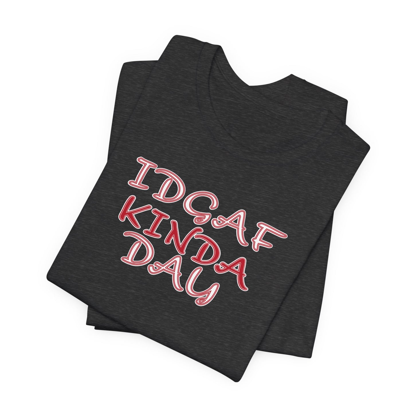 'IDGAF Kinda Day' (VS 2) (Soft, Quality Bella & Canvas <Or Comparable> Unisex Tee)