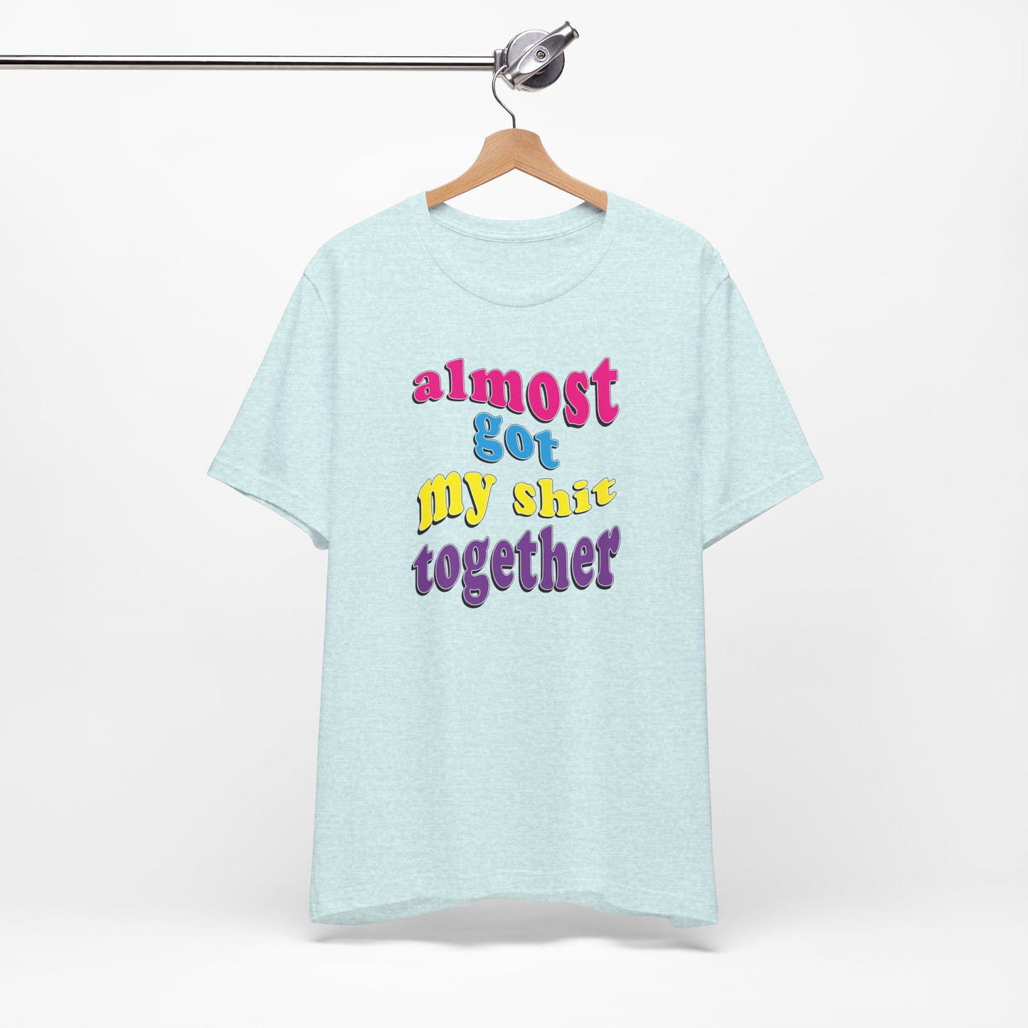 'Almost Got My Shit Together' (VS 2) (Soft, Quality Bella & Canvas <Or Comparable> Unisex Tee)