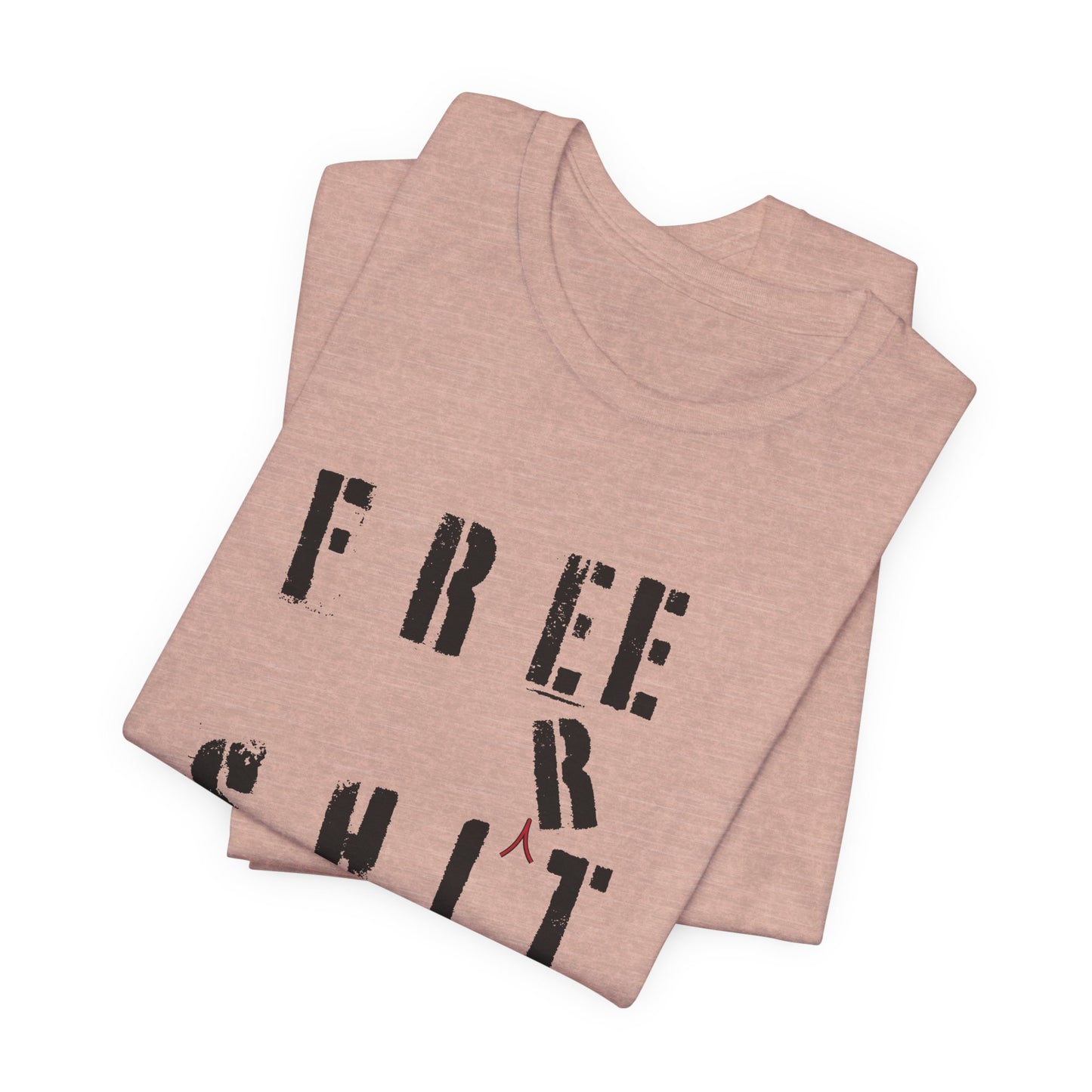 'Free Shit' (We Mean 'Shirt') (Soft, Quality Bella & Canvas <Or Comparable> Unisex Tee)