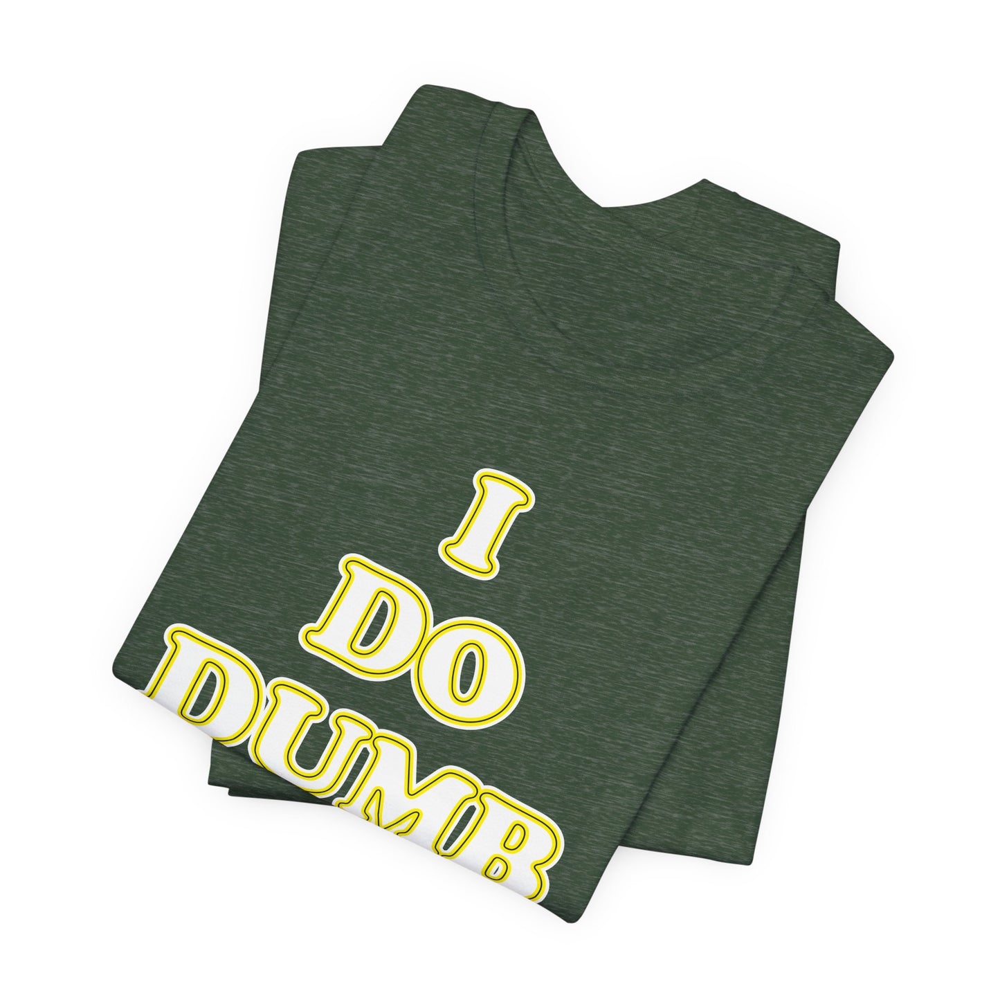 'I Do Dumb Stuff' (VS 2) (Soft, Quality Bella & Canvas <Or Comparable> Unisex Tee)