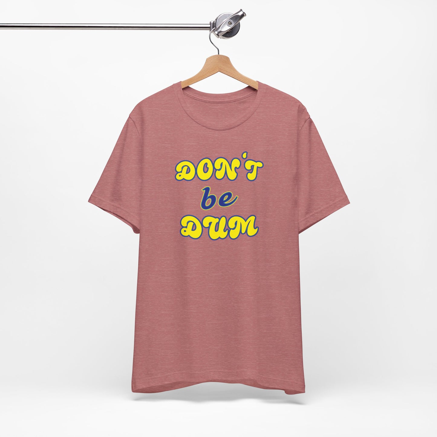 'Don't Be Dum' (VS 2) (Soft, Quality Bella & Canvas <Or Comparable> Unisex Tee)