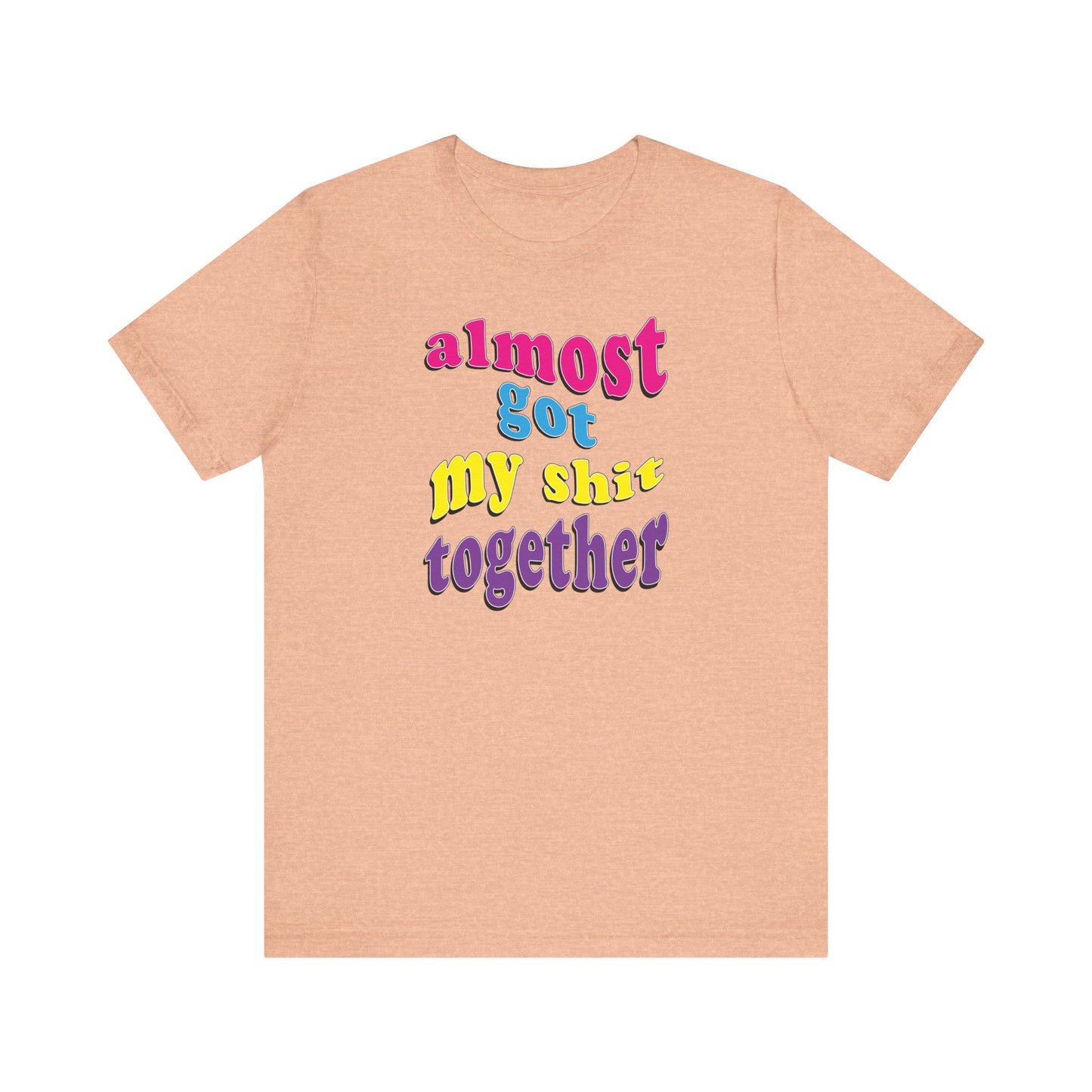 'Almost Got My Shit Together' (VS 2) (Soft, Quality Bella & Canvas <Or Comparable> Unisex Tee)