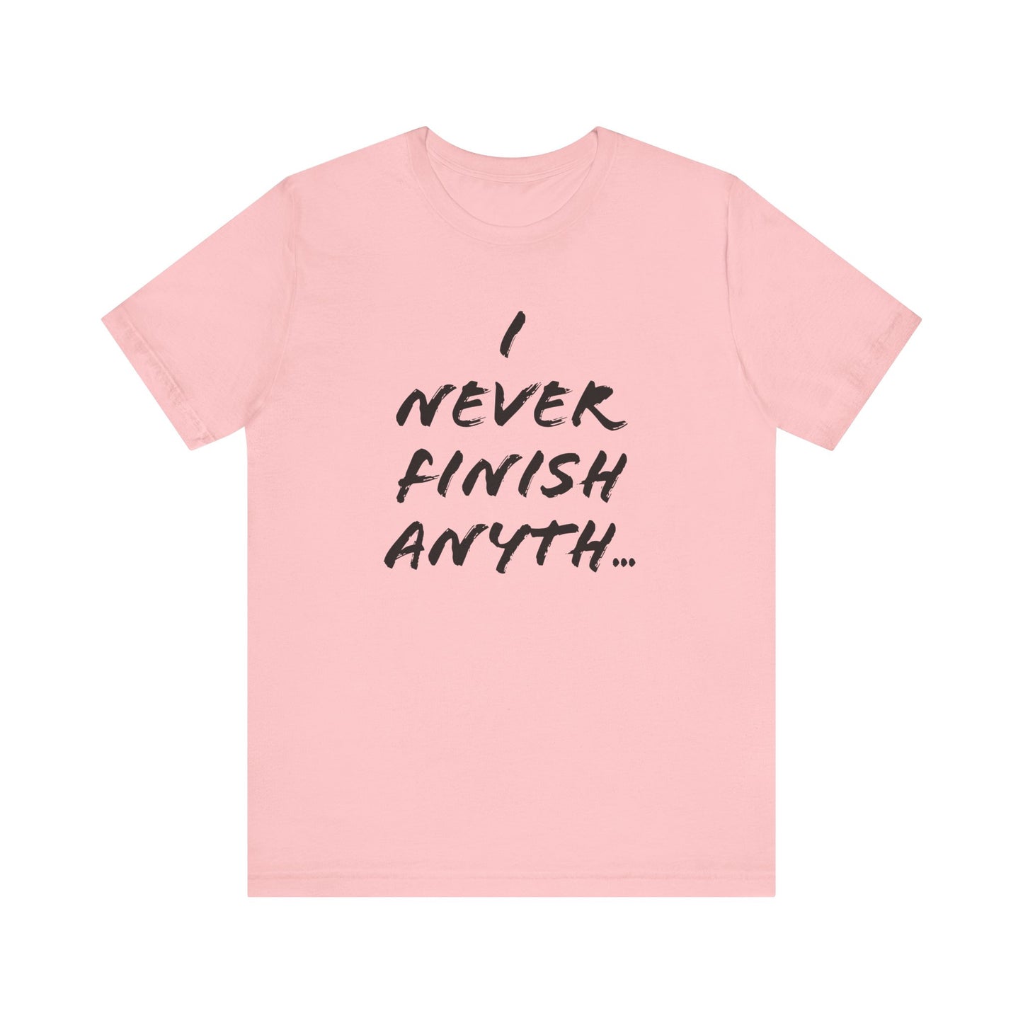 'I Never Finish Anythi...' (Soft, Quality Bella & Canvas <Or Comparable> Unisex Tee)