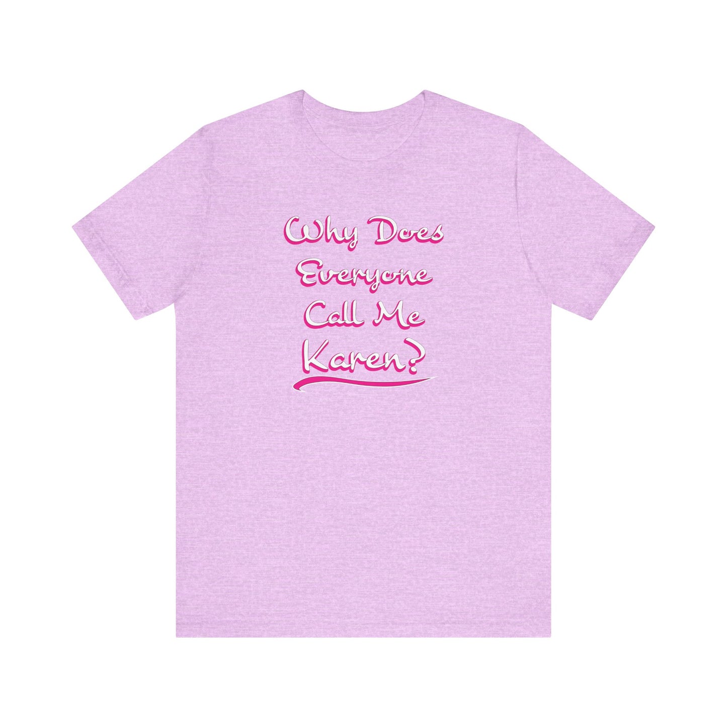 'Why Does Everyone Call Me Karen?' (Soft, Quality Bella & Canvas <Or Comparable> Unisex Tee)