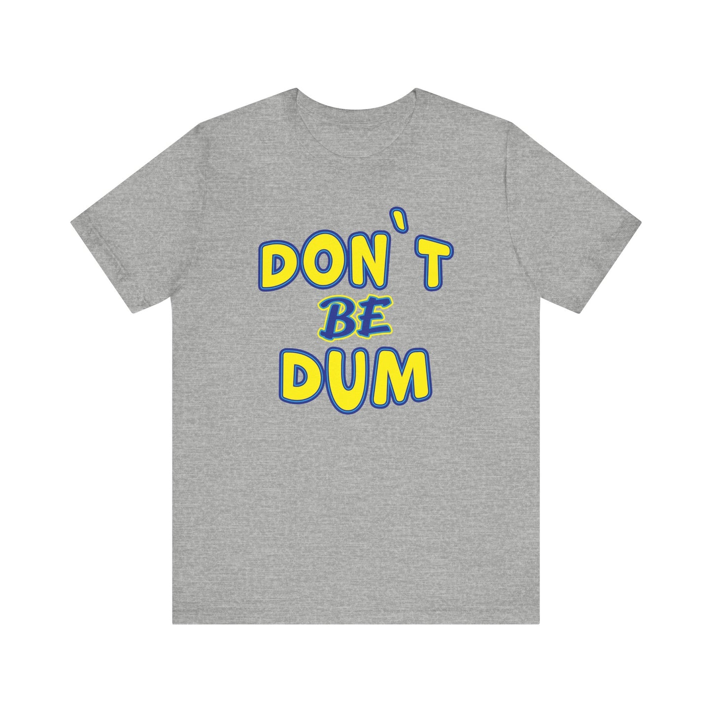 'Don't Be Dum' (VS 1) (Soft, Quality Bella & Canvas <Or Comparable> Unisex Tee)