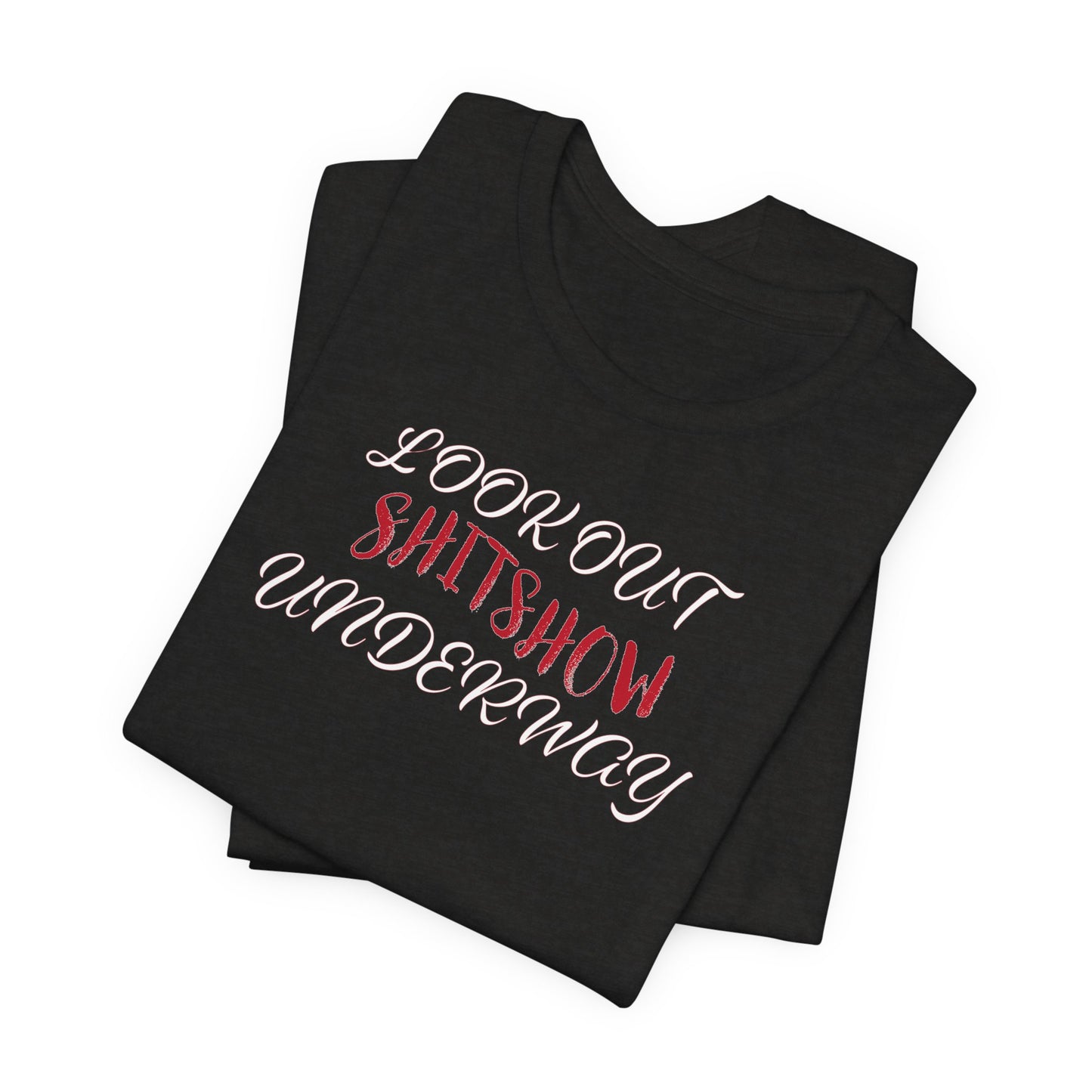 'Look Out Shitshow Underway' (VS 2) (Soft, Quality Bella & Canvas <Or Comparable> Unisex Tee)
