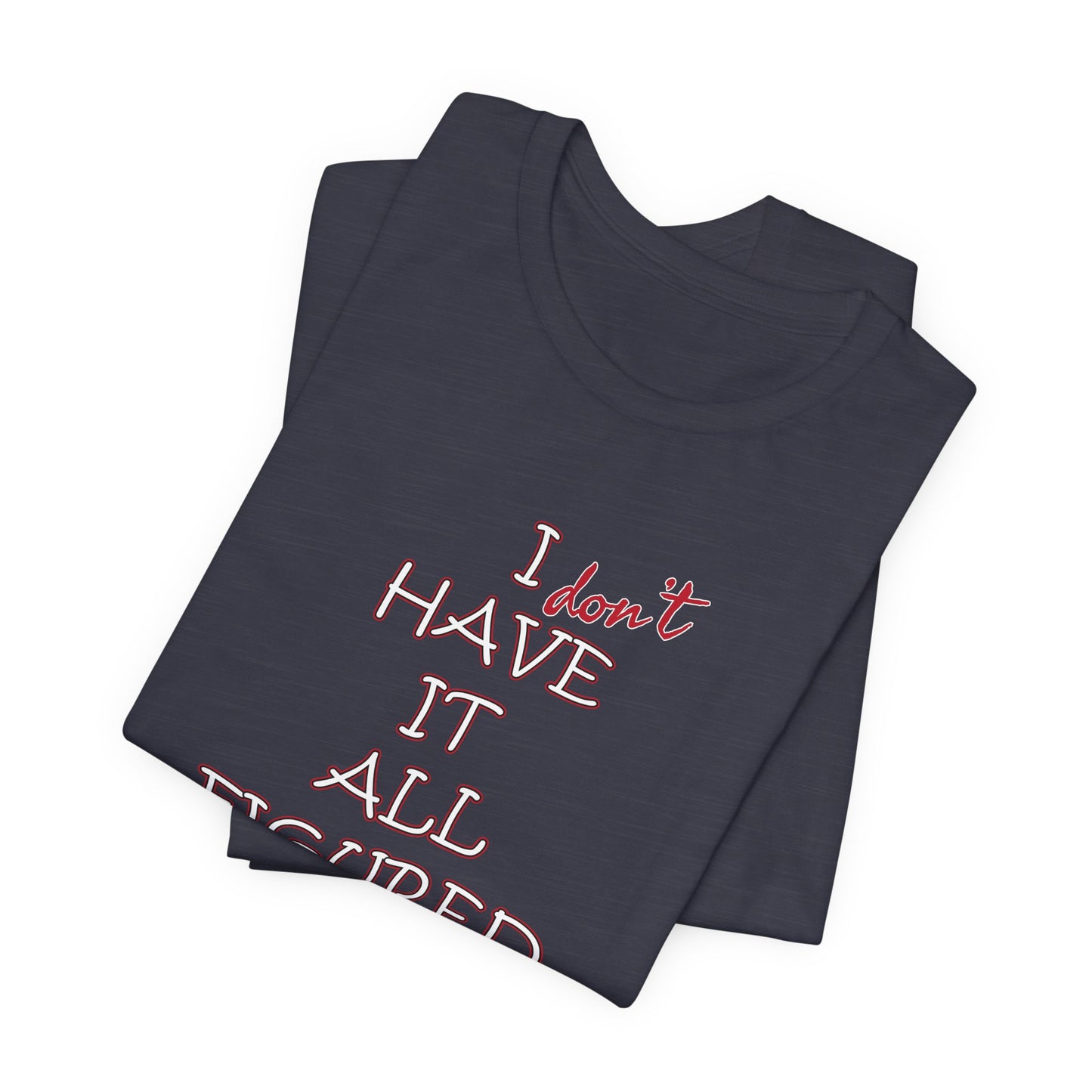 'I Have It All Figured Out' (Soft, Quality Bella & Canvas <Or Comparable> Unisex Tee)