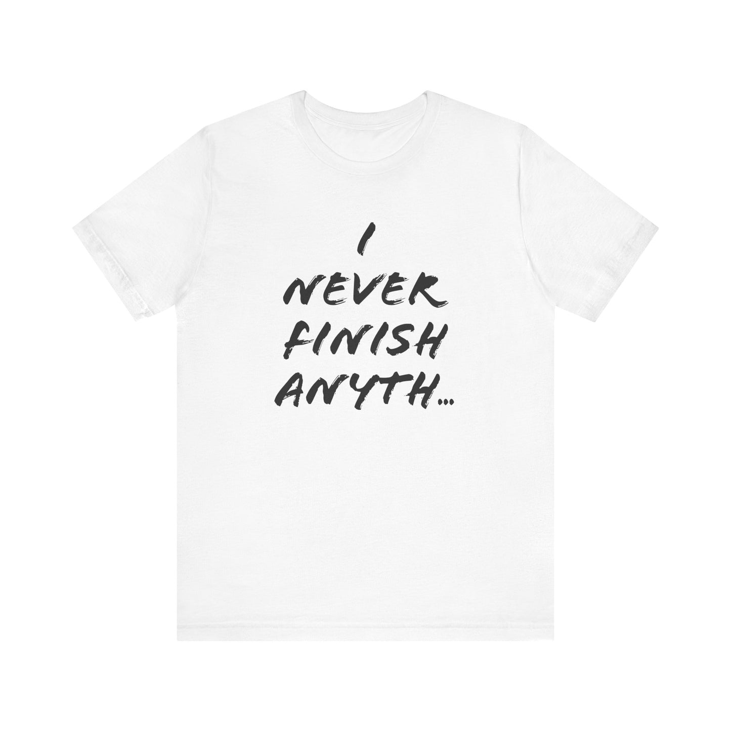 'I Never Finish Anythi...' (Soft, Quality Bella & Canvas <Or Comparable> Unisex Tee)