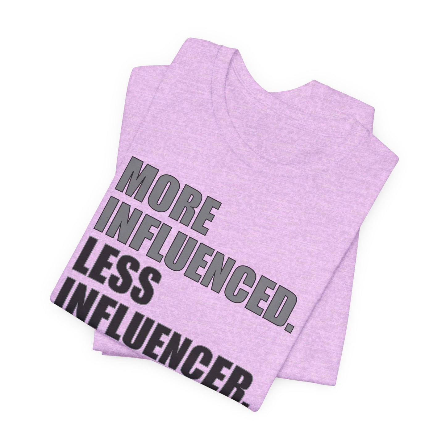'More Influenced. Less Influencer' (VS 1) (Soft, Quality Bella & Canvas <Or Comparable> Unisex Tee)