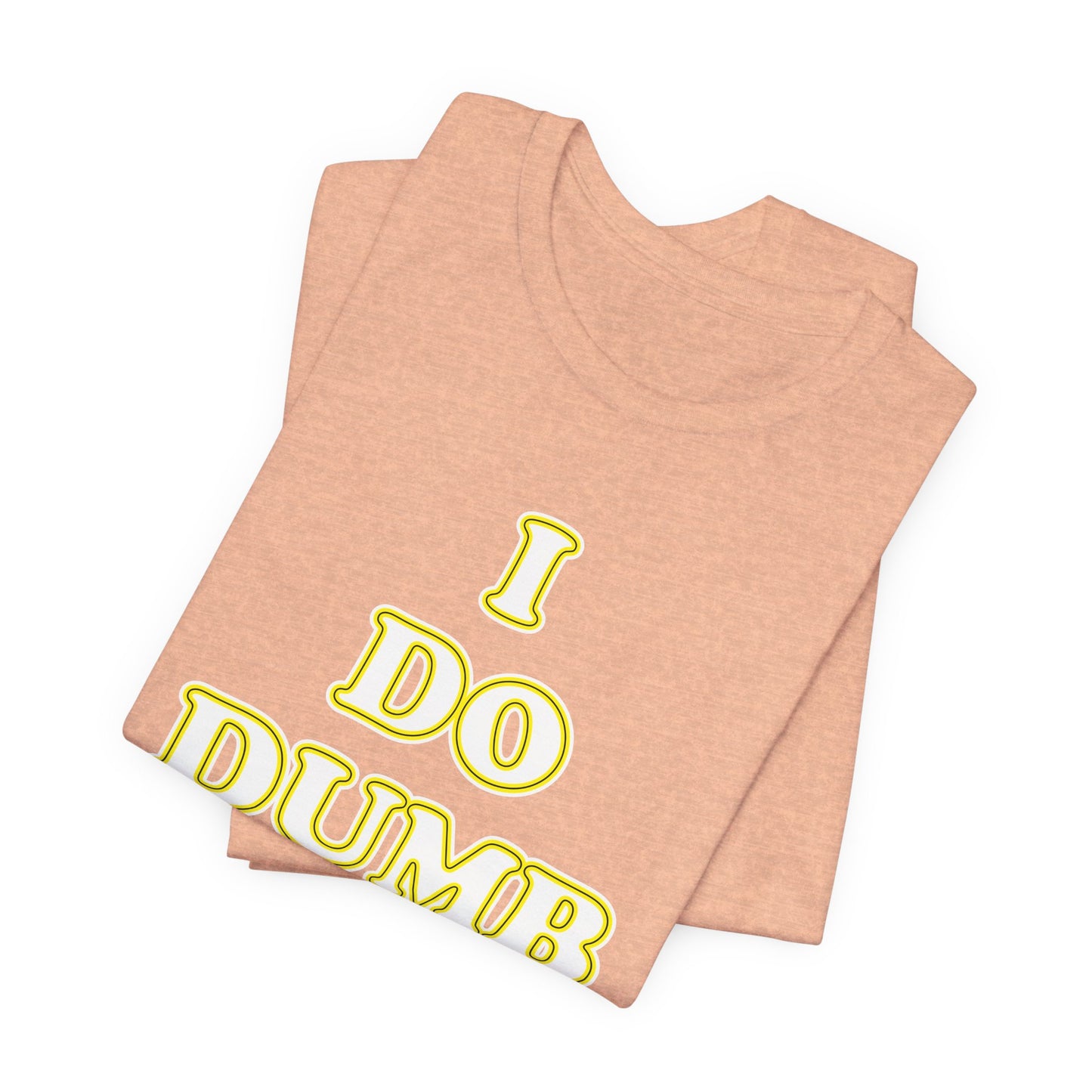 'I Do Dumb Stuff' (VS 2) (Soft, Quality Bella & Canvas <Or Comparable> Unisex Tee)