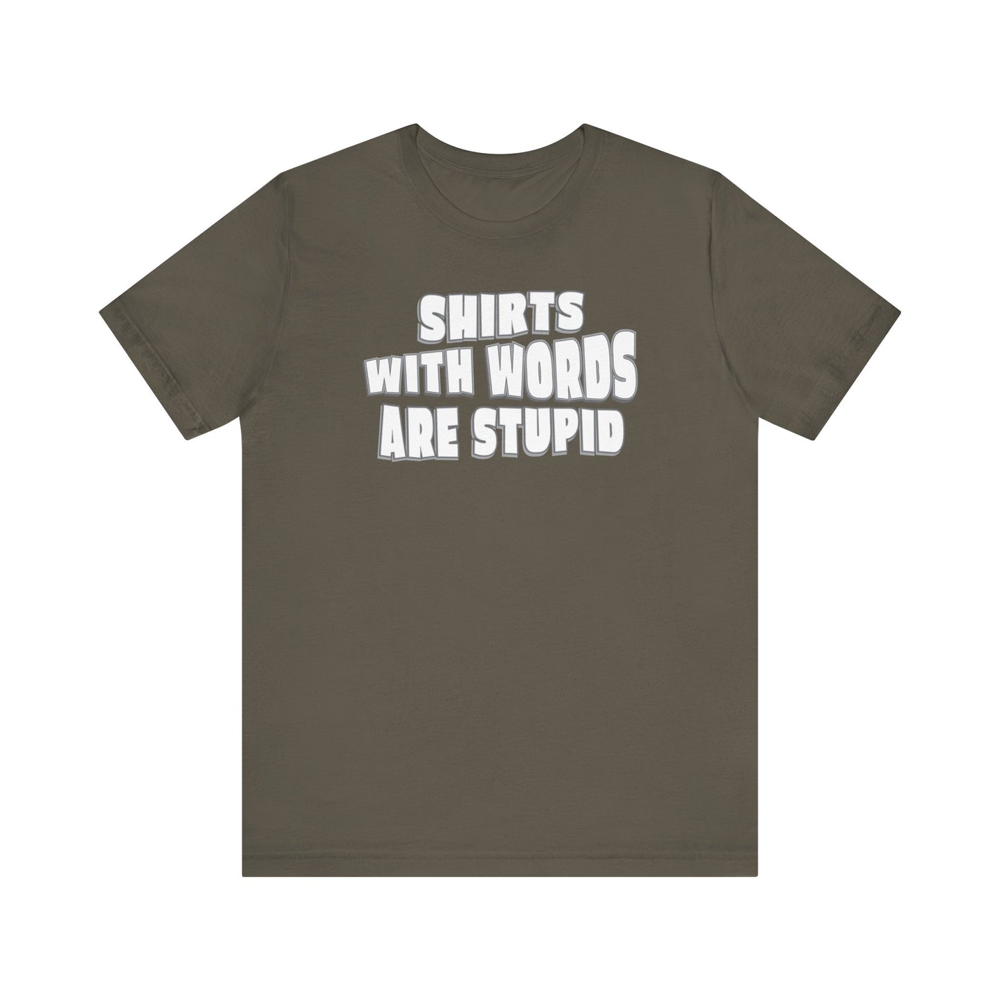 'Shirts With Words Are Stupid' (VS 2) (Soft, Quality Bella & Canvas <Or Comparable> Unisex Tee)