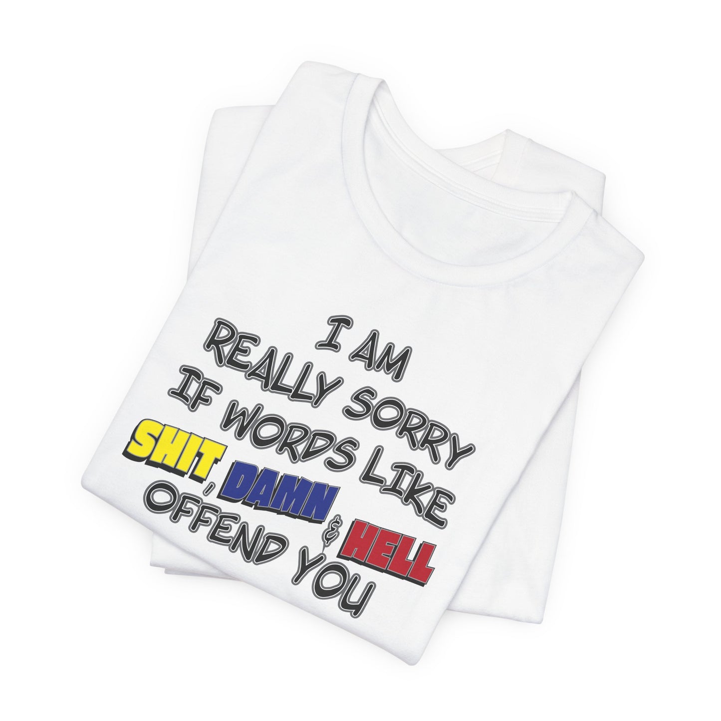 'I Am Really Sorry If Words Like Shit, Damn & Hell Offend You' (Soft, Quality Bella & Canvas <Or Comparable> Unisex Tee)