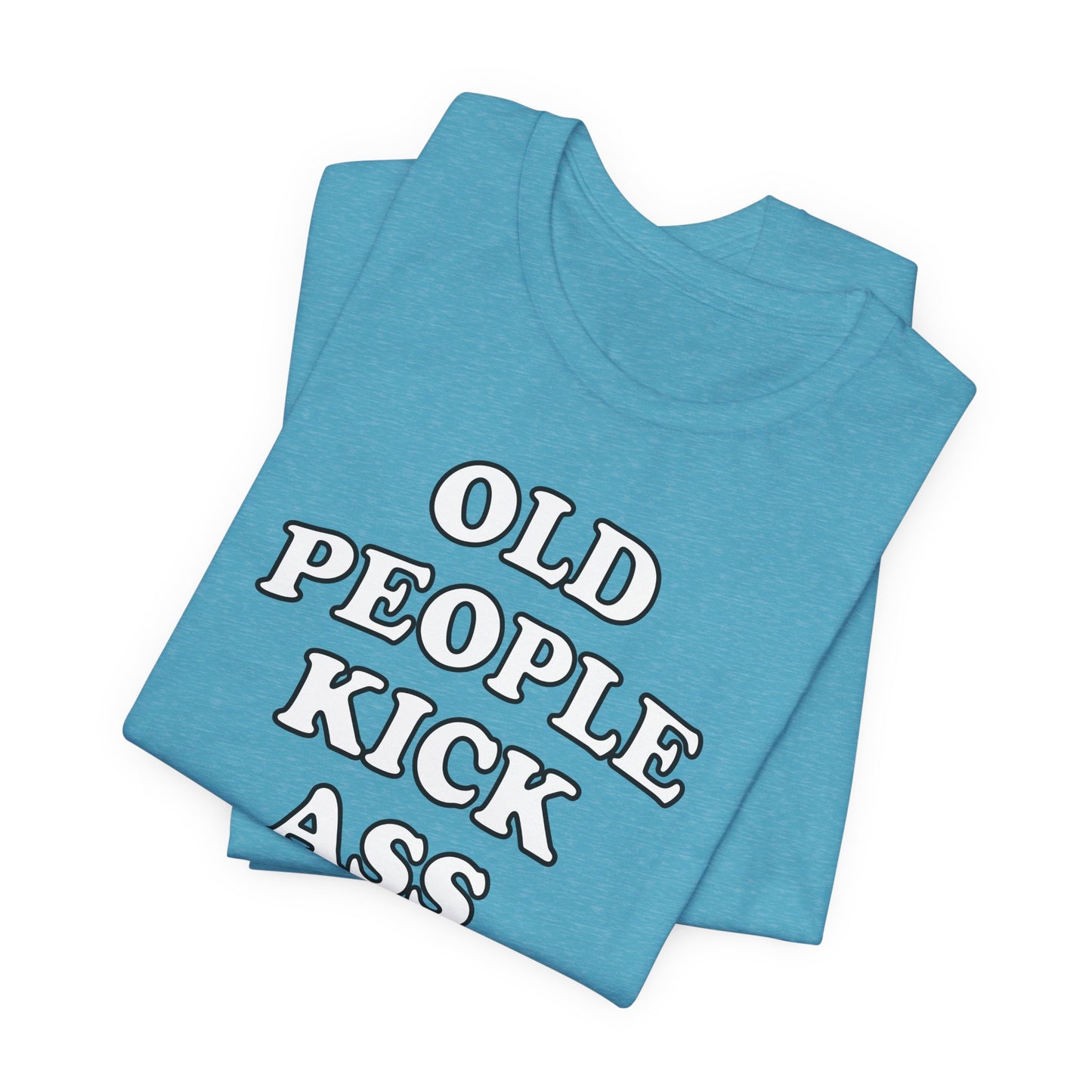 'Old People Kick Ass' (Soft, Quality Bella & Canvas <Or Comparable> Unisex Tee)