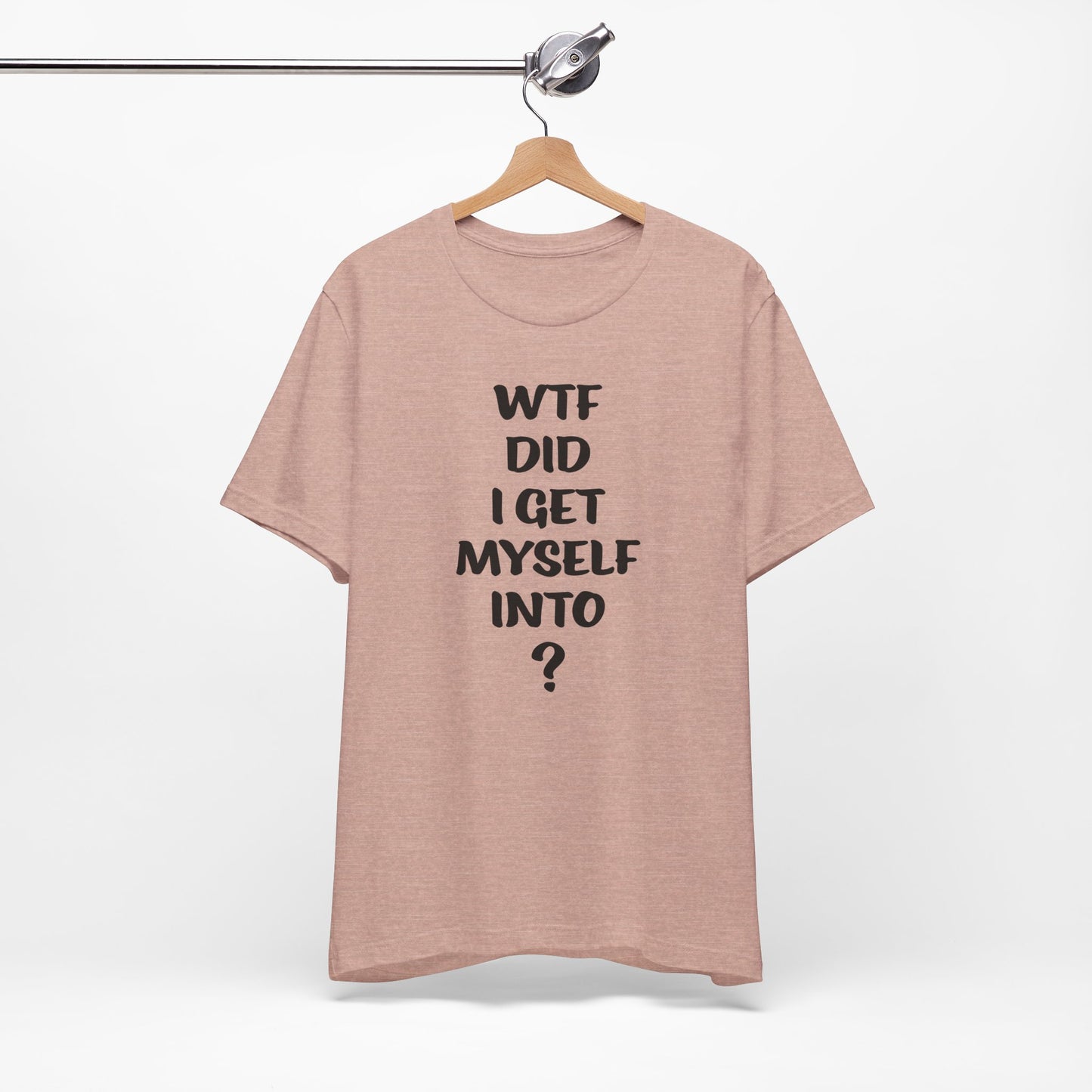 'WTF Did I Get Myself Into? (VS 1) (Soft, Quality Bella & Canvas <Or Comparable> Unisex Tee)