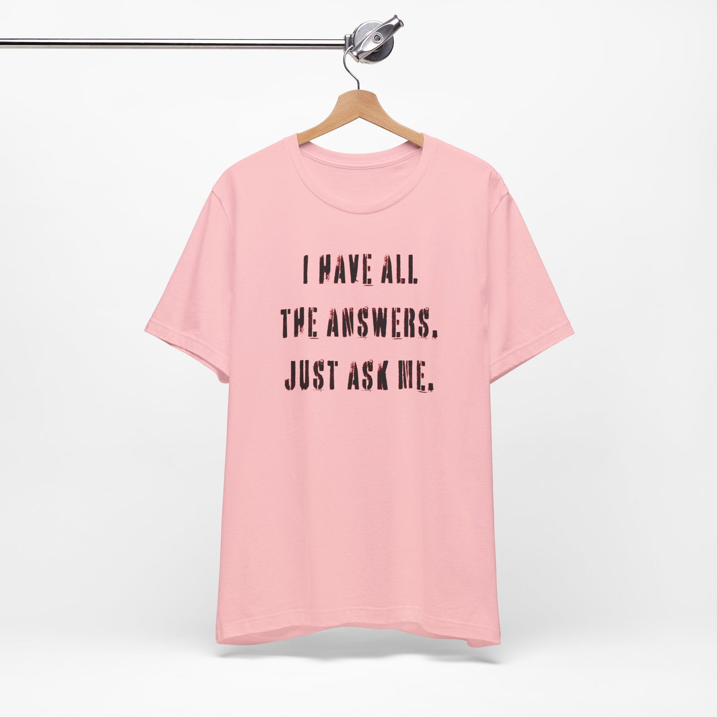 'I Have All The Answers. Just Ask Me.' (Soft, Quality Bella & Canvas <Or Comparable> Unisex Tee)